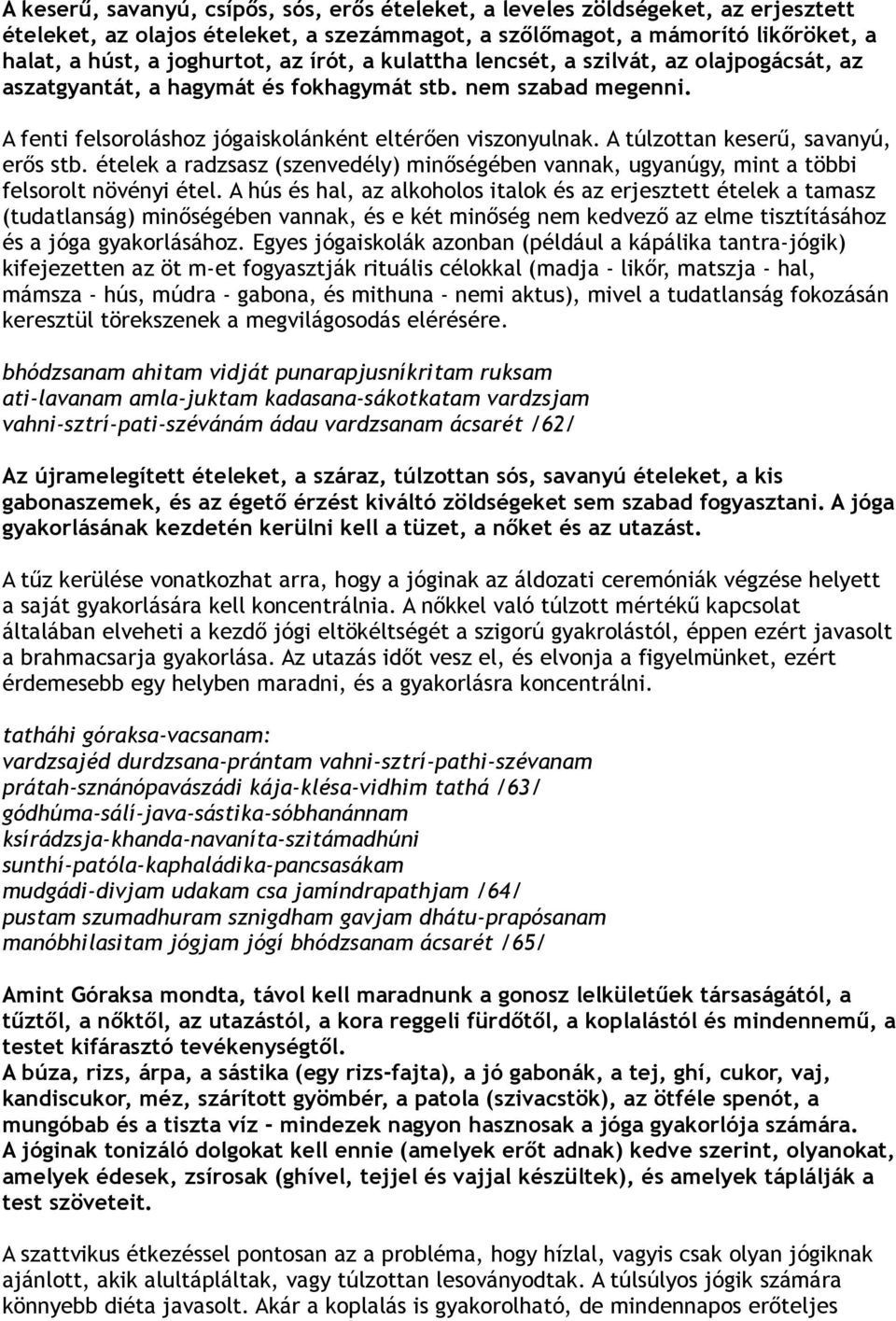 A túlzottan keserű, savanyú, erős stb. ételek a radzsasz (szenvedély) minőségében vannak, ugyanúgy, mint a többi felsorolt növényi étel.