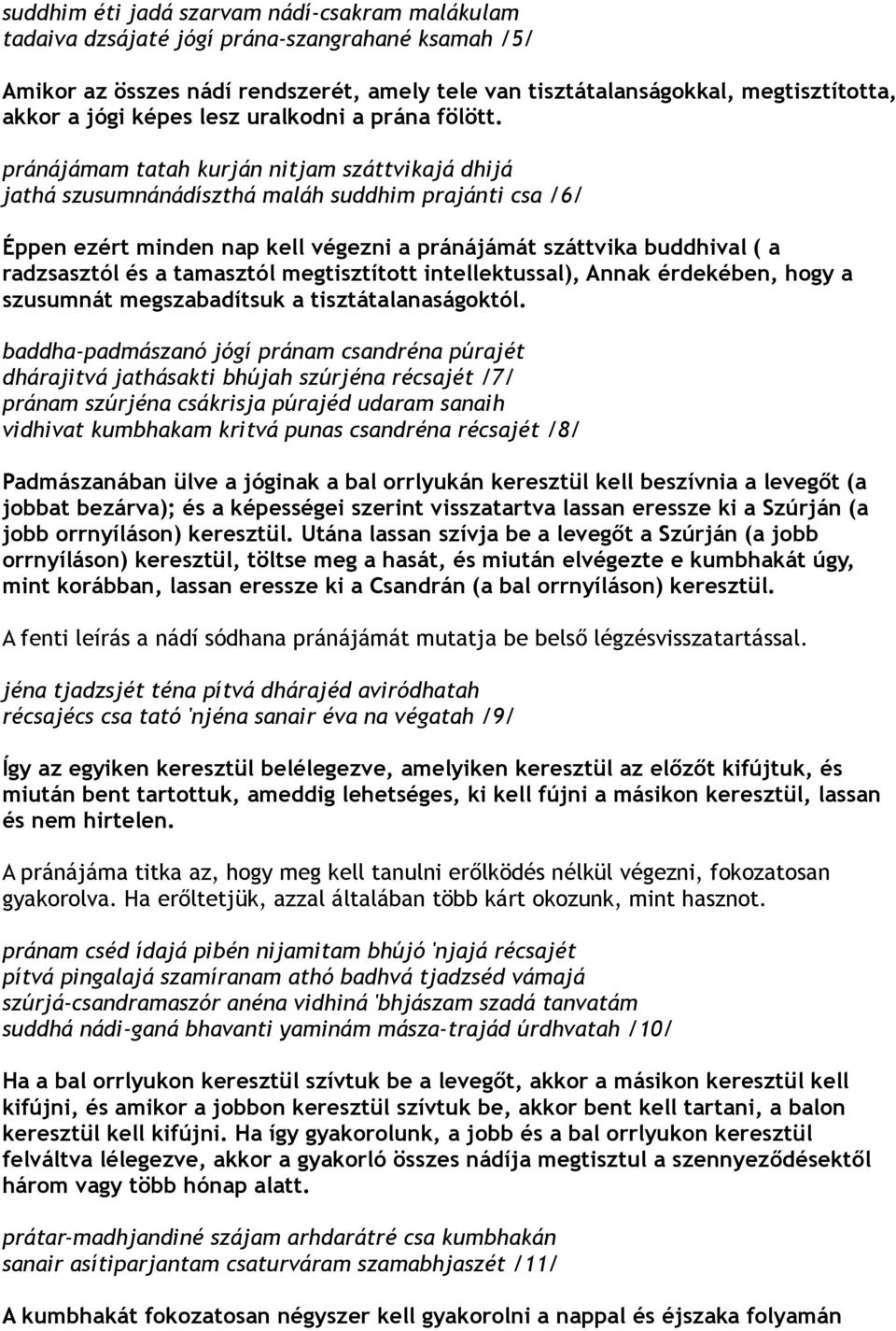 pránájámam tatah kurján nitjam száttvikajá dhijá jathá szusumnánádíszthá maláh suddhim prajánti csa /6/ Éppen ezért minden nap kell végezni a pránájámát száttvika buddhival ( a radzsasztól és a