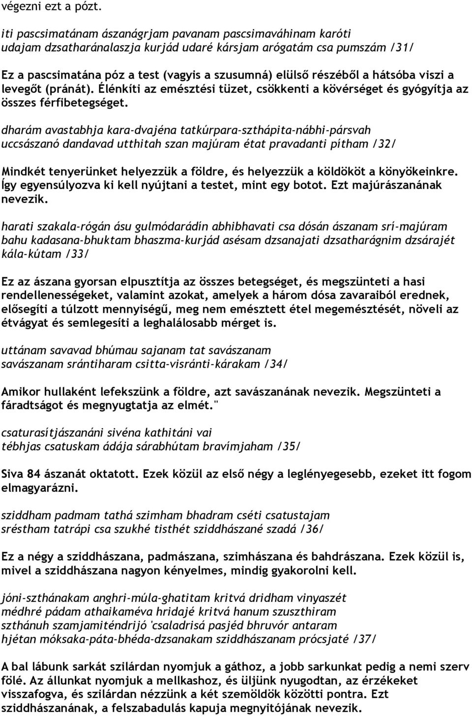 hátsóba viszi a levegőt (pránát). Élénkíti az emésztési tüzet, csökkenti a kövérséget és gyógyítja az összes férfibetegséget.