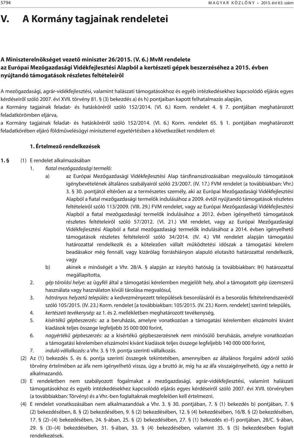 évi XVII. törvény 81. (3) bekezdés a) és h) pontjaiban kapott felhatalmazás alapján, a Kormány tagjainak feladat- és hatásköréről szóló 152/2014. (VI. 6.) Korm. rendelet 4. 7.