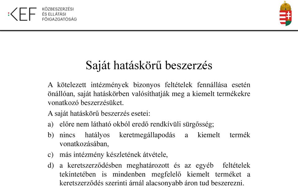 A saját hatáskörű beszerzés esetei: a) előre nem látható okból eredő rendkívüli sürgősség; b) nincs hatályos keretmegállapodás a kiemelt