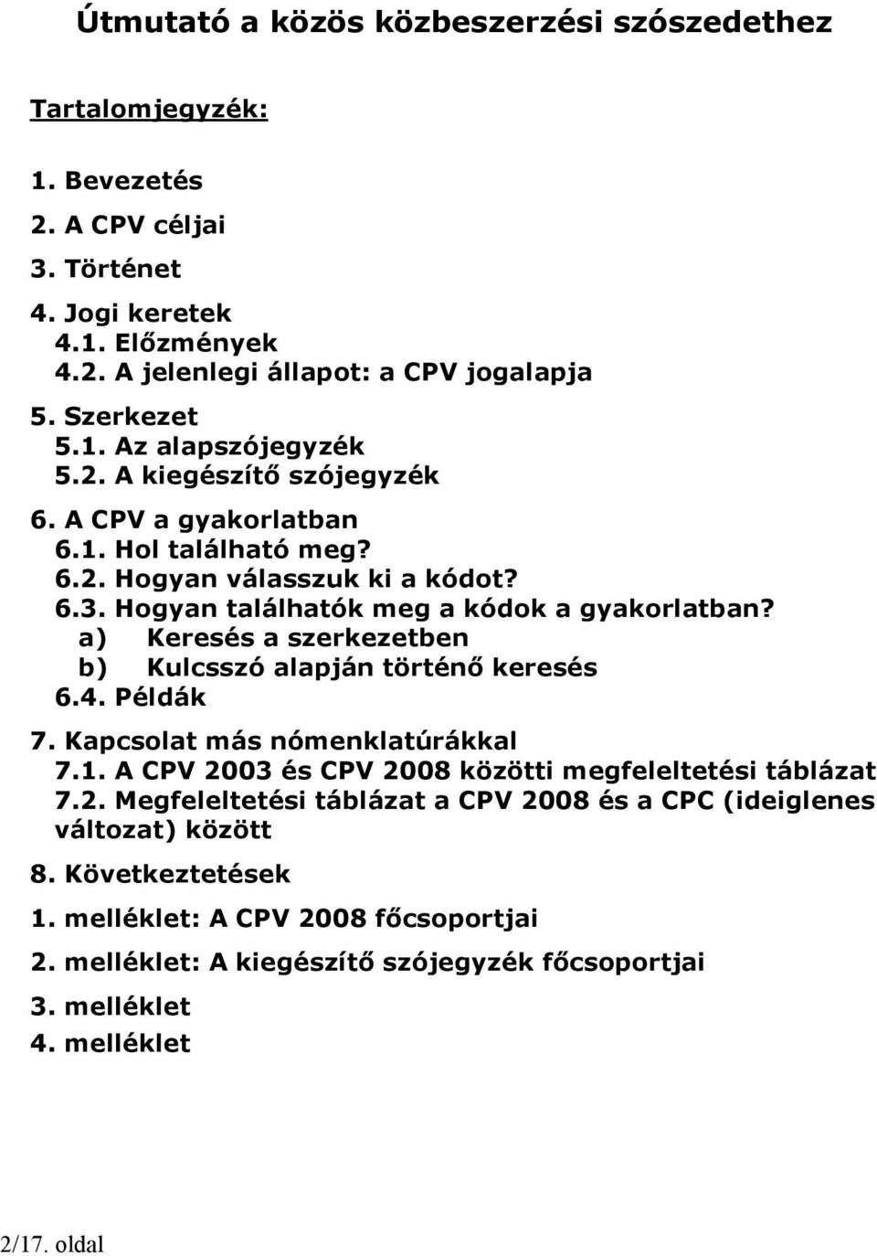 a) Keresés a szerkezetben b) Kulcsszó alapján történő keresés 6.4. Példák 7. Kapcsolat más nómenklatúrákkal 7.1. A CPV 20