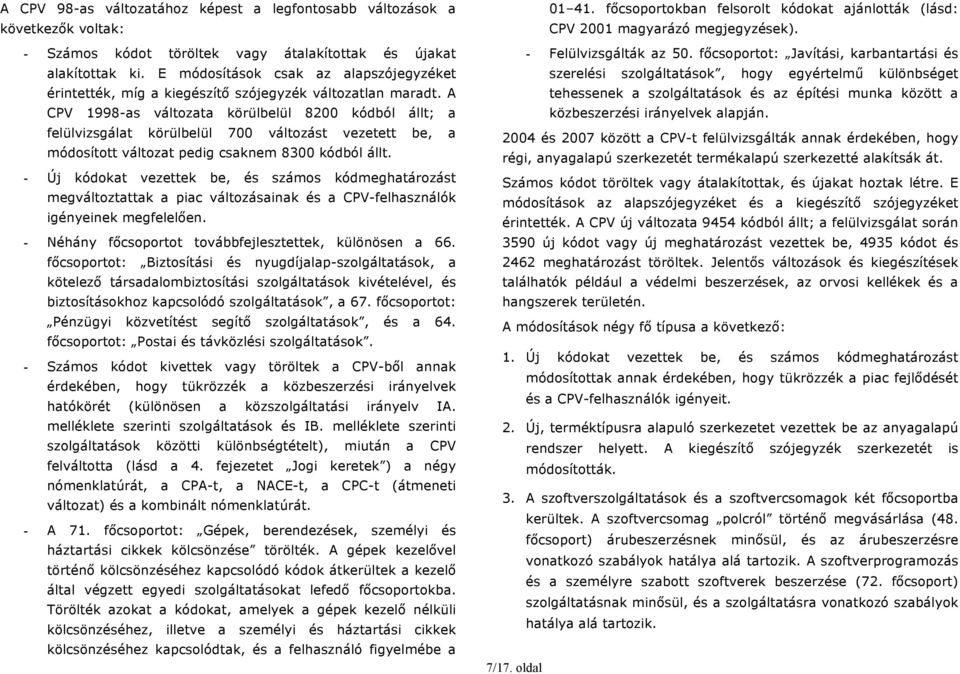 A CPV 1998-as változata körülbelül 8200 kódból állt; a felülvizsgálat körülbelül 700 változást vezetett be, a módosított változat pedig csaknem 8300 kódból állt.