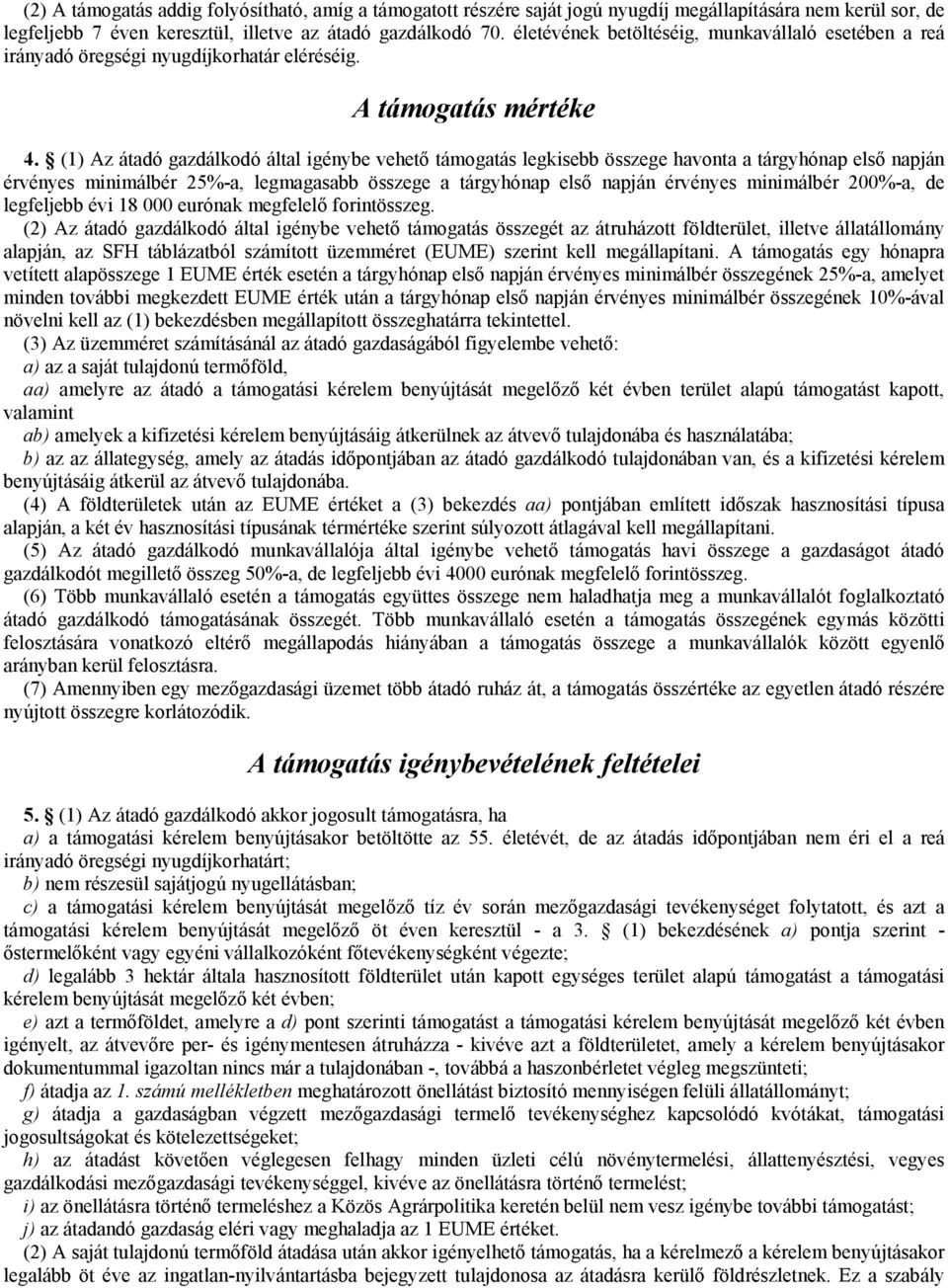 (1) Az átadó gazdálkodó által igénybe vehető támogatás legkisebb összege havonta a tárgyhónap első napján érvényes minimálbér 25%-a, legmagasabb összege a tárgyhónap első napján érvényes minimálbér