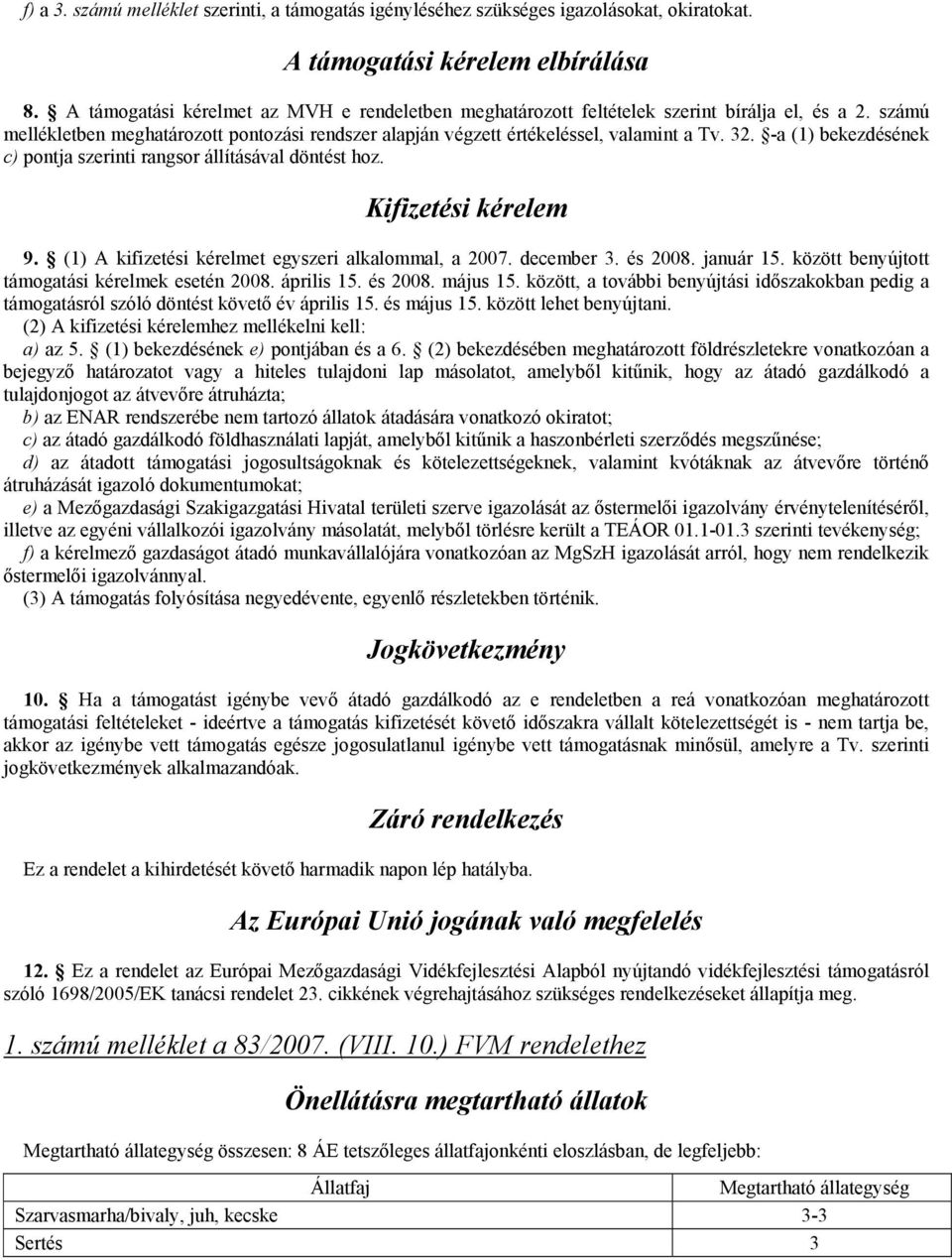 -a (1) bekezdésének c) pontja szerinti rangsor állításával döntést hoz. Kifizetési kérelem 9. (1) A kifizetési kérelmet egyszeri alkalommal, a 2007. december 3. és 2008. január 15.