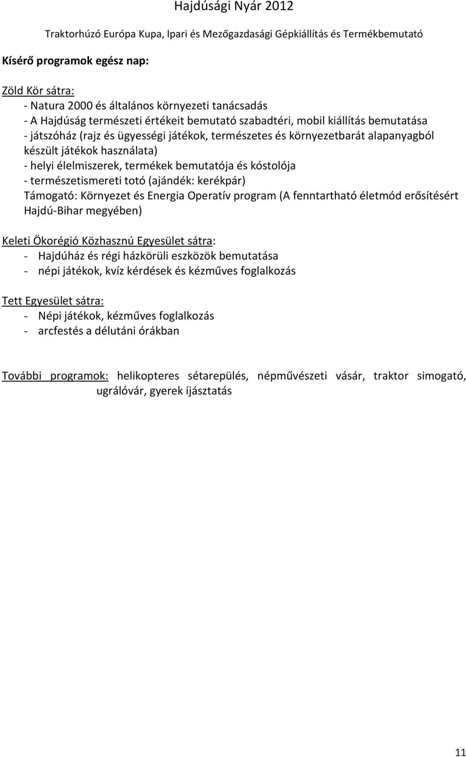 Környezet és Energia Operatív program (A fenntartható életmód erősítésért Hajdú-Bihar megyében) Keleti Ökorégió Közhasznú Egyesület sátra: - Hajdúház és régi házkörüli eszközök bemutatása - népi