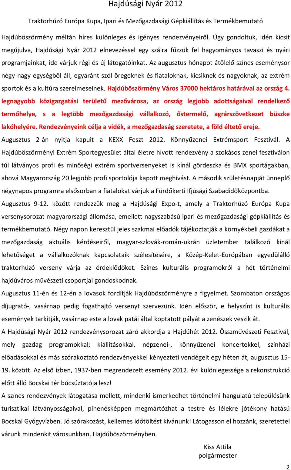 Az augusztus hónapot átölelő színes eseménysor négy nagy egységből áll, egyaránt szól öregeknek és fiataloknak, kicsiknek és nagyoknak, az extrém sportok és a kultúra szerelmeseinek.