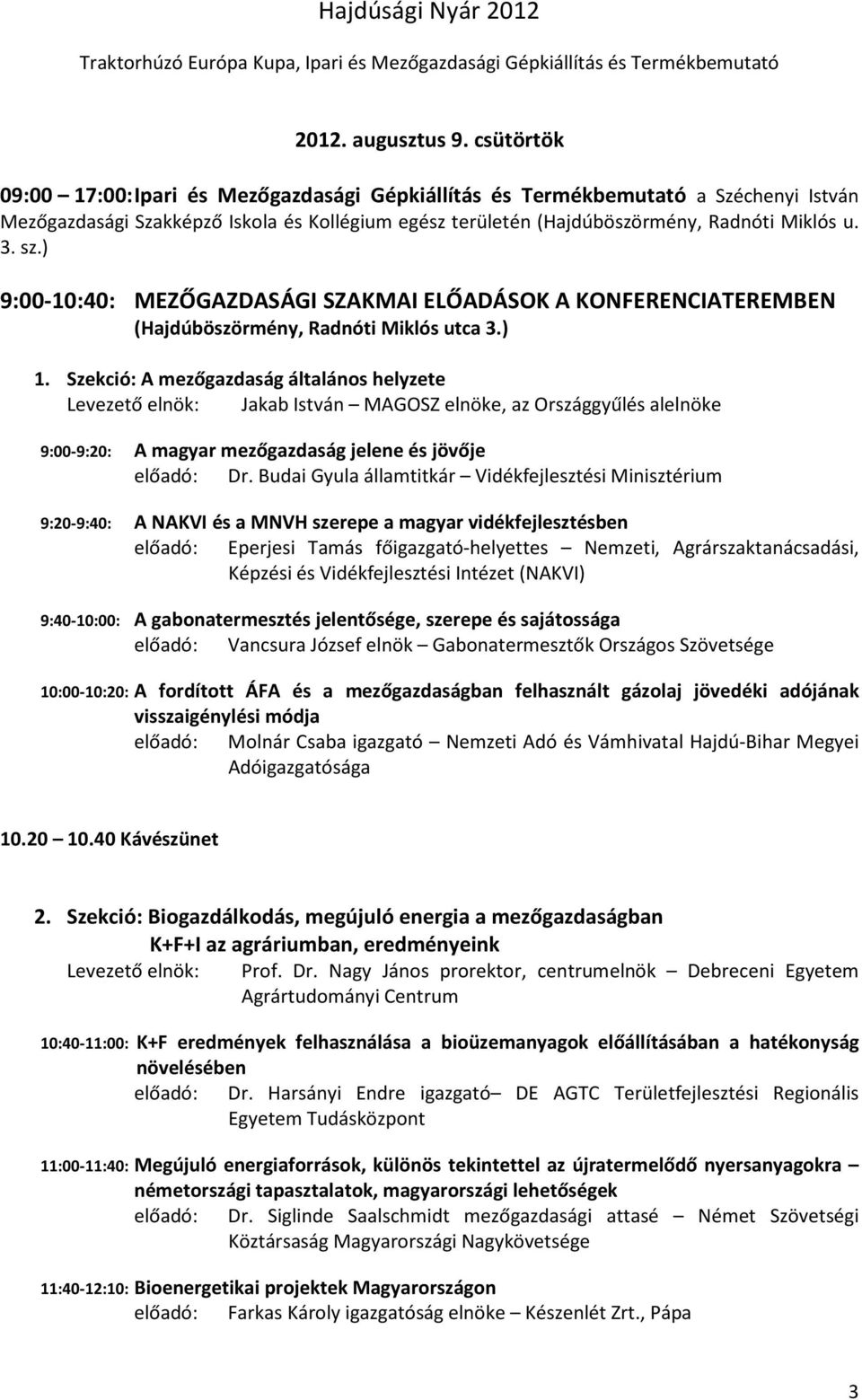 ) 9:00-10:40: MEZŐGAZDASÁGI SZAKMAI ELŐADÁSOK A KONFERENCIATEREMBEN (Hajdúböszörmény, Radnóti Miklós utca 3.) 1.