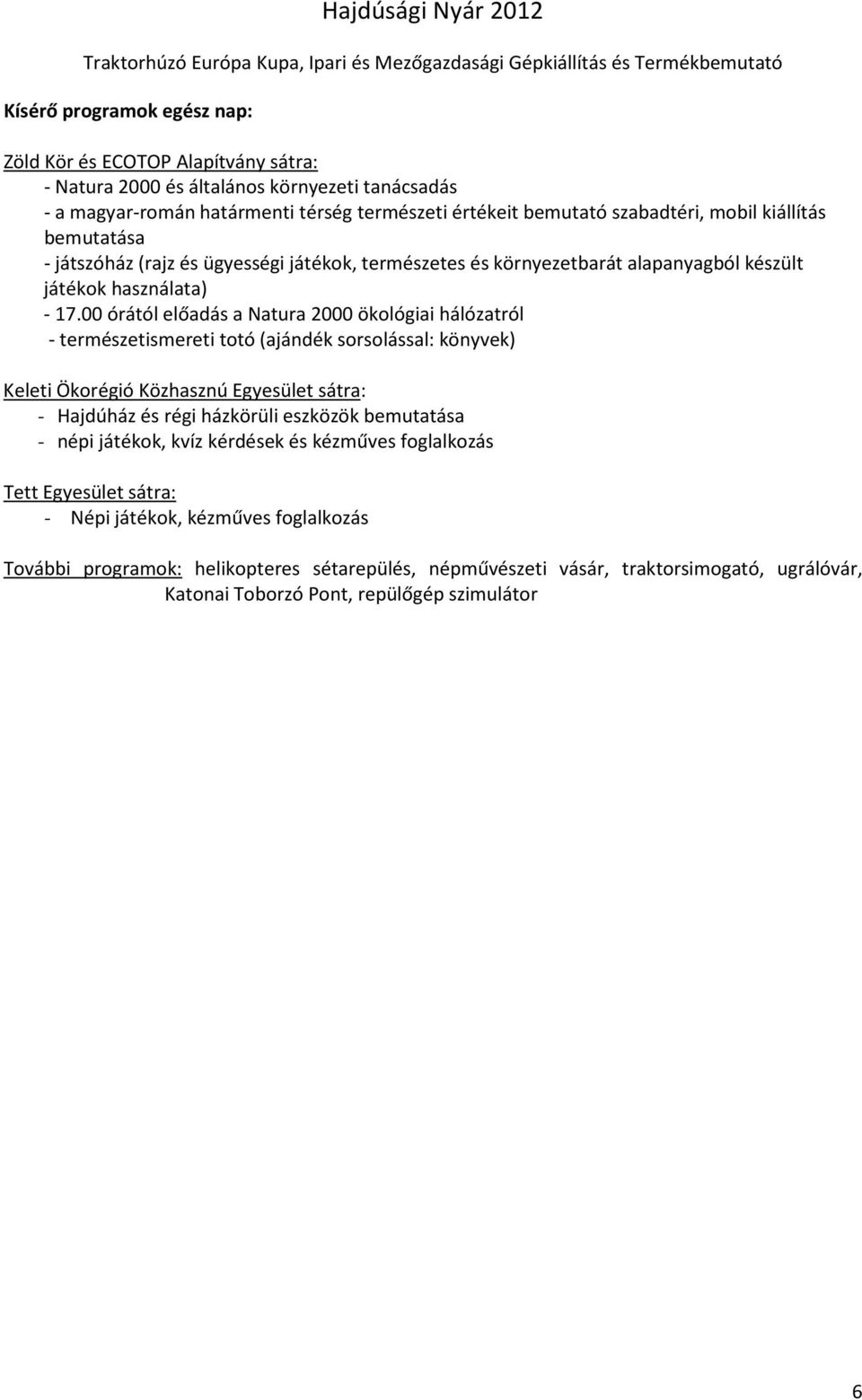 00 órától előadás a Natura 2000 ökológiai hálózatról - természetismereti totó (ajándék sorsolással: könyvek) Keleti Ökorégió Közhasznú Egyesület sátra: - Hajdúház és régi házkörüli eszközök