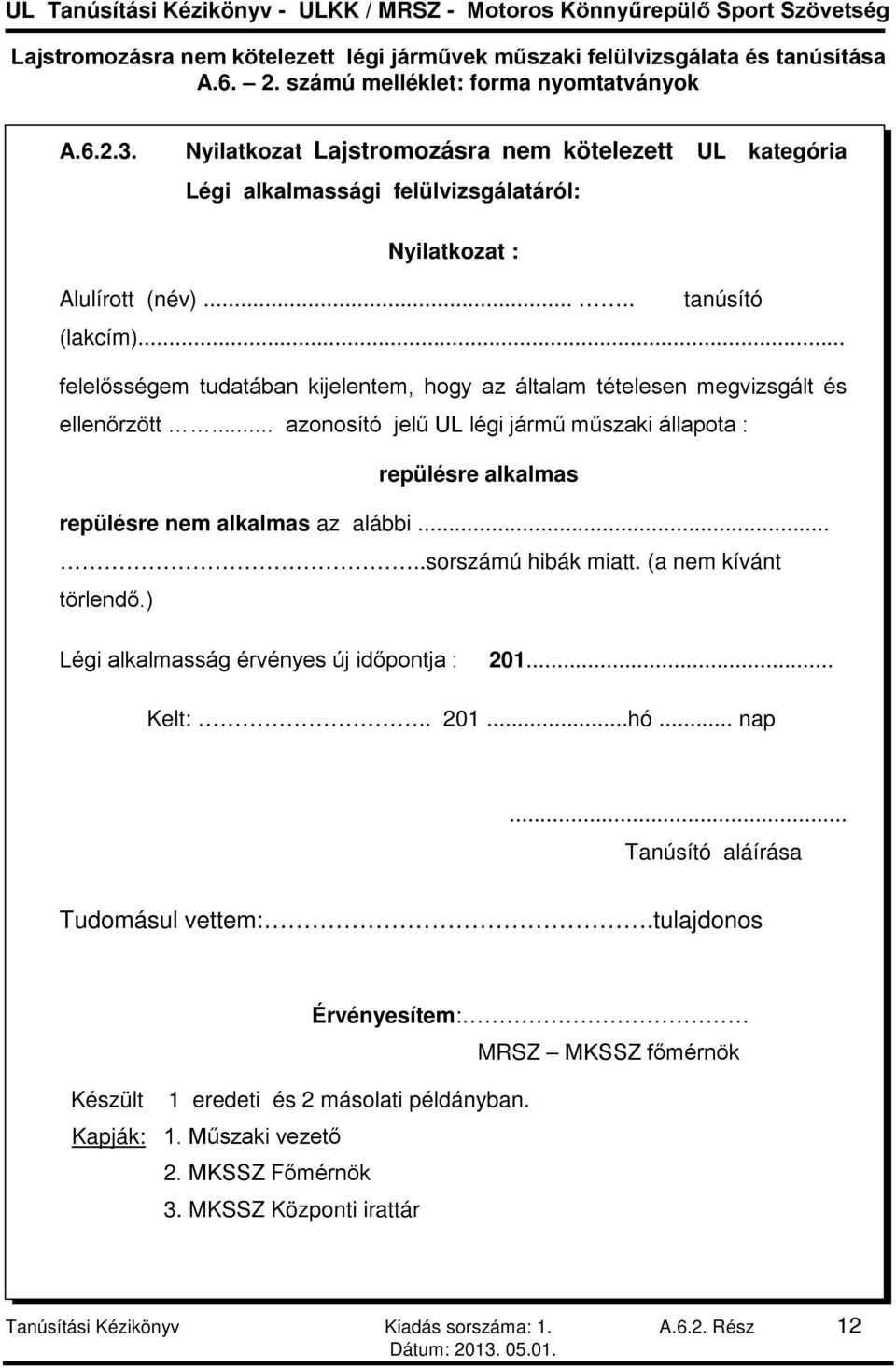 .. azonosító jelű UL légi jármű műszaki állapota : repülésre alkalmas repülésre nem alkalmas az alábbi.....sorszámú hibák miatt. (a nem kívánt törlendő.