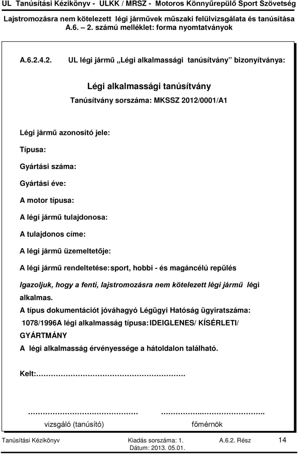 4.2. UL légi jármű Légi alkalmassági tanúsítvány bizonyítványa: Légi alkalmassági tanúsítvány Tanúsítvány sorszáma: MKSSZ 2012/0001/A1 Légi jármű azonosító jele: Típusa: Gyártási száma: