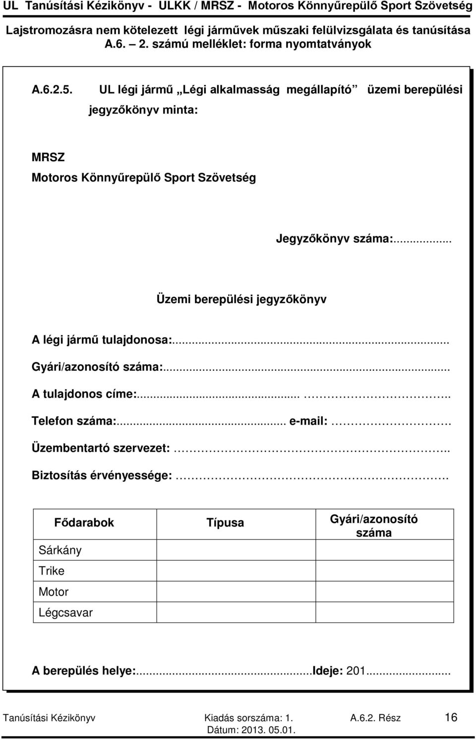 száma:... Üzemi berepülési jegyzőkönyv A légi jármű tulajdonosa:... Gyári/azonosító száma:... A tulajdonos címe:..... Telefon száma:.