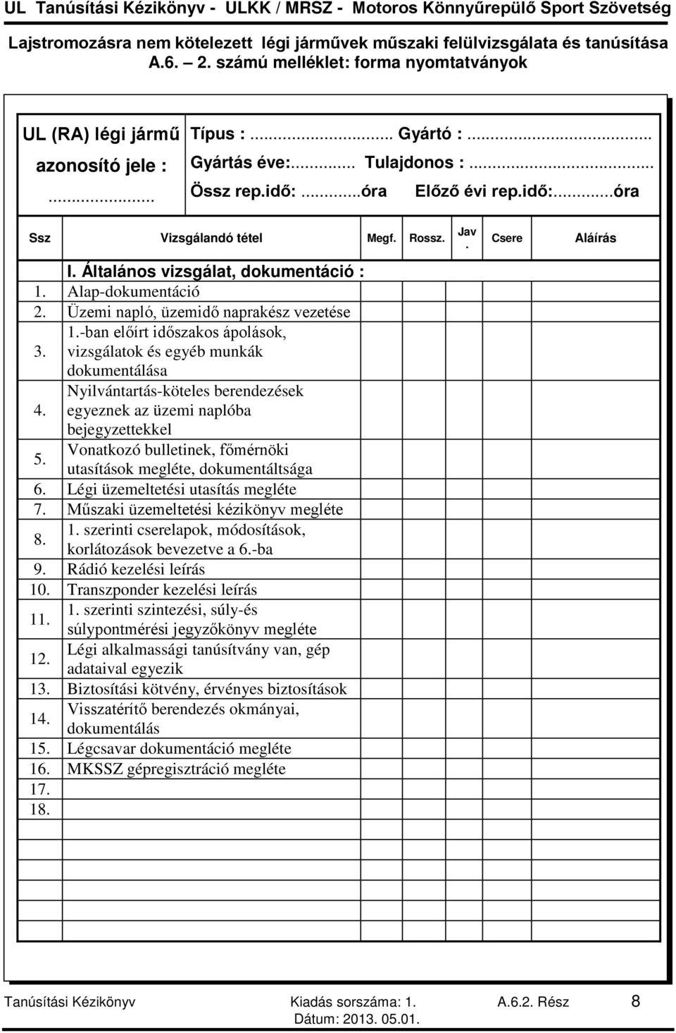 vizsgálatok és egyéb munkák dokumentálása Nyilvántartás-köteles berendezések 4. egyeznek az üzemi naplóba bejegyzettekkel 5. Vonatkozó bulletinek, főmérnöki utasítások megléte, dokumentáltsága 6.