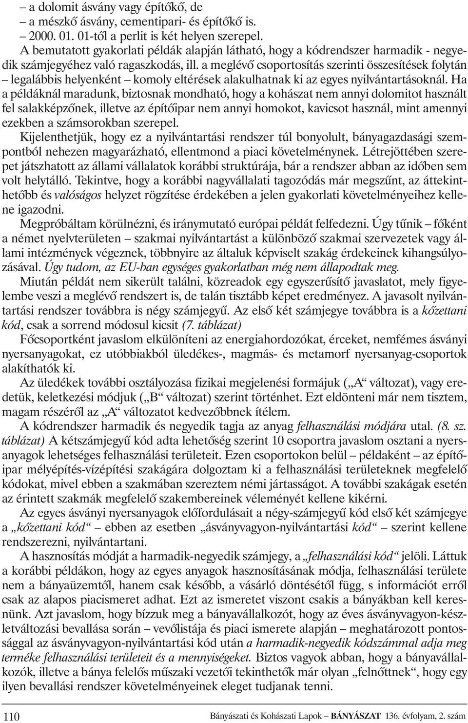 a meglévõ csoportosítás szerinti összesítések folytán legalábbis helyenként komoly eltérések alakulhatnak ki az egyes nyilvántartásoknál.