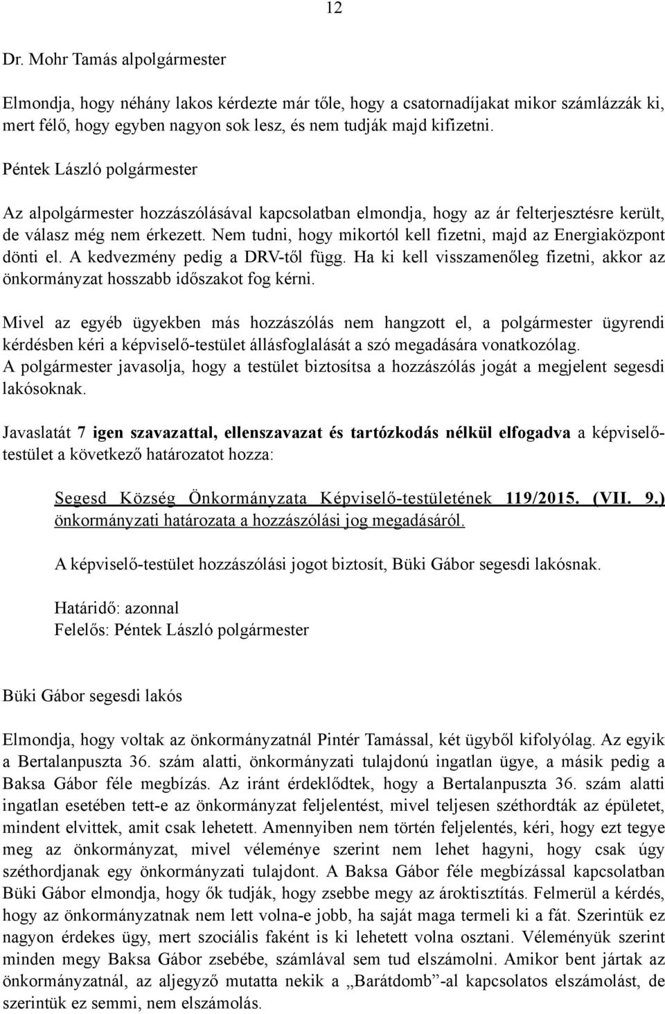 A kedvezmény pedig a DRV-től függ. Ha ki kell visszamenőleg fizetni, akkor az önkormányzat hosszabb időszakot fog kérni.