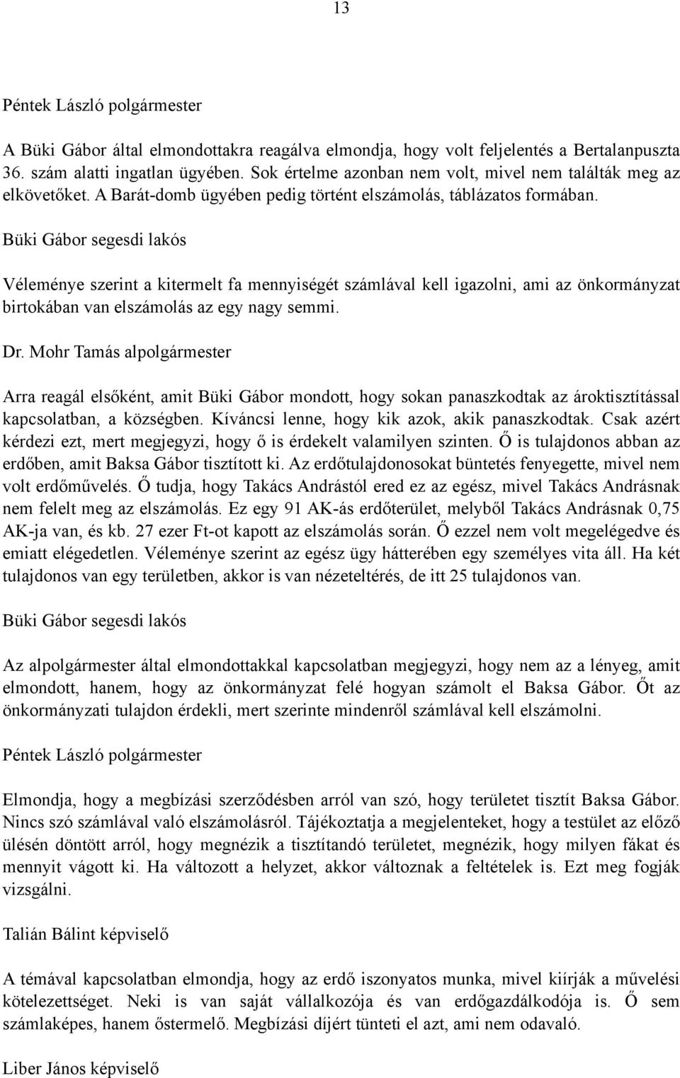 Büki Gábor segesdi lakós Véleménye szerint a kitermelt fa mennyiségét számlával kell igazolni, ami az önkormányzat birtokában van elszámolás az egy nagy semmi. Dr.