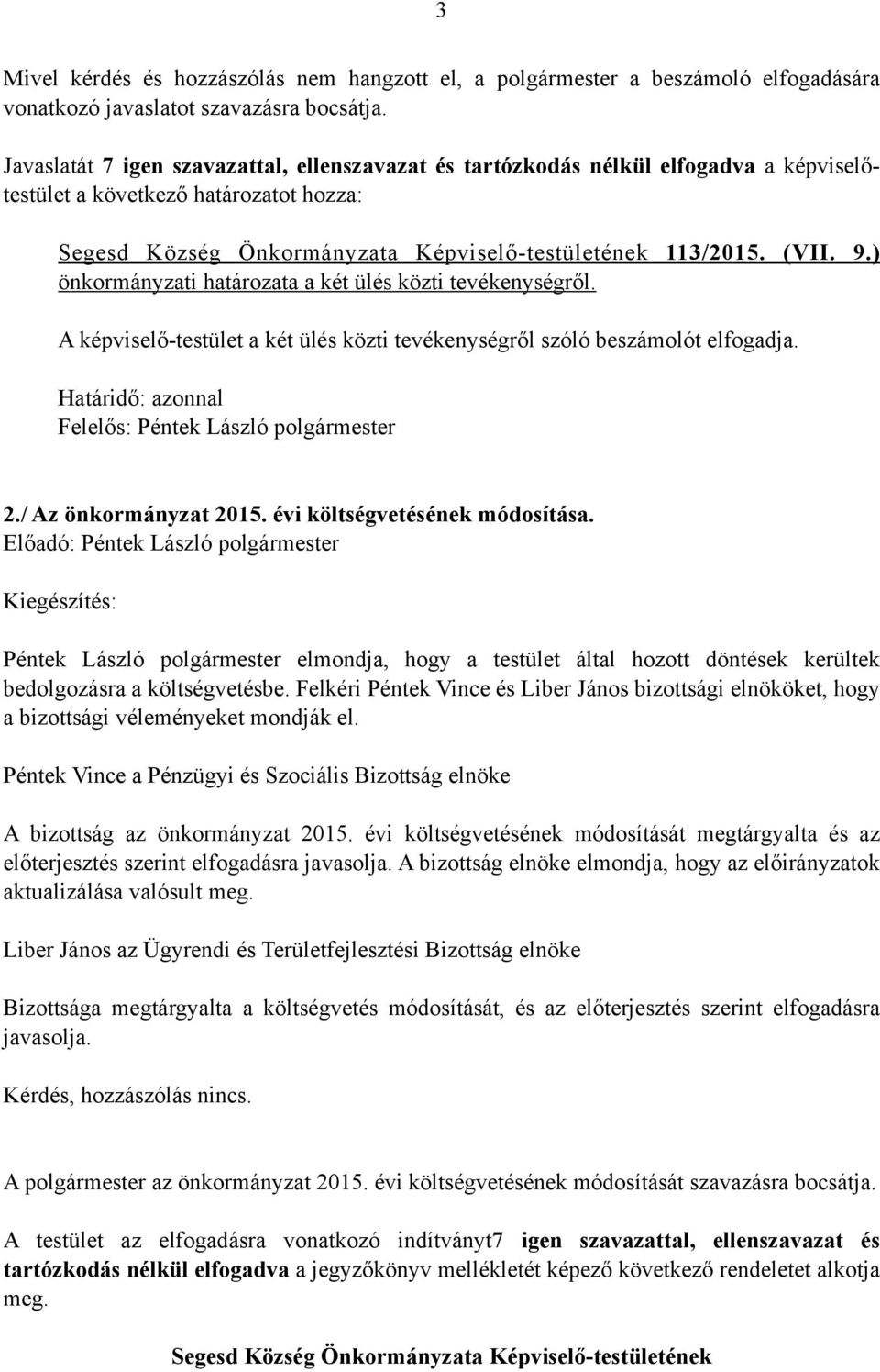 ) önkormányzati határozata a két ülés közti tevékenységről. A képviselő-testület a két ülés közti tevékenységről szóló beszámolót elfogadja. Határidő: azonnal Felelős: 2./ Az önkormányzat 2015.