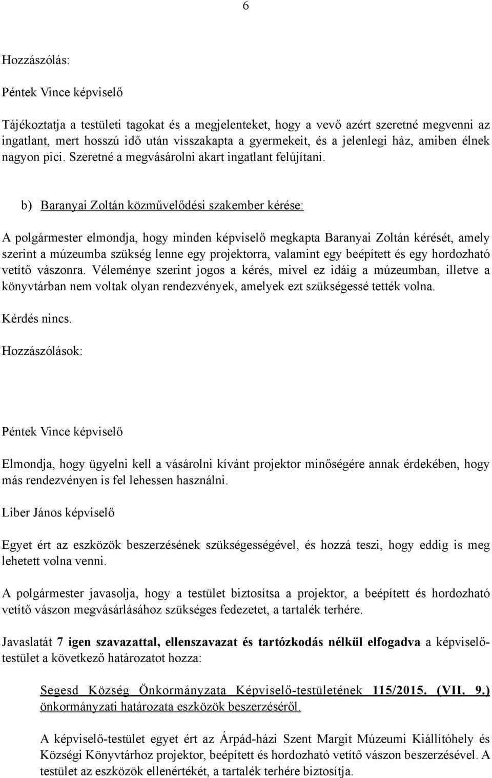 b) Baranyai Zoltán közművelődési szakember kérése: A polgármester elmondja, hogy minden képviselő megkapta Baranyai Zoltán kérését, amely szerint a múzeumba szükség lenne egy projektorra, valamint