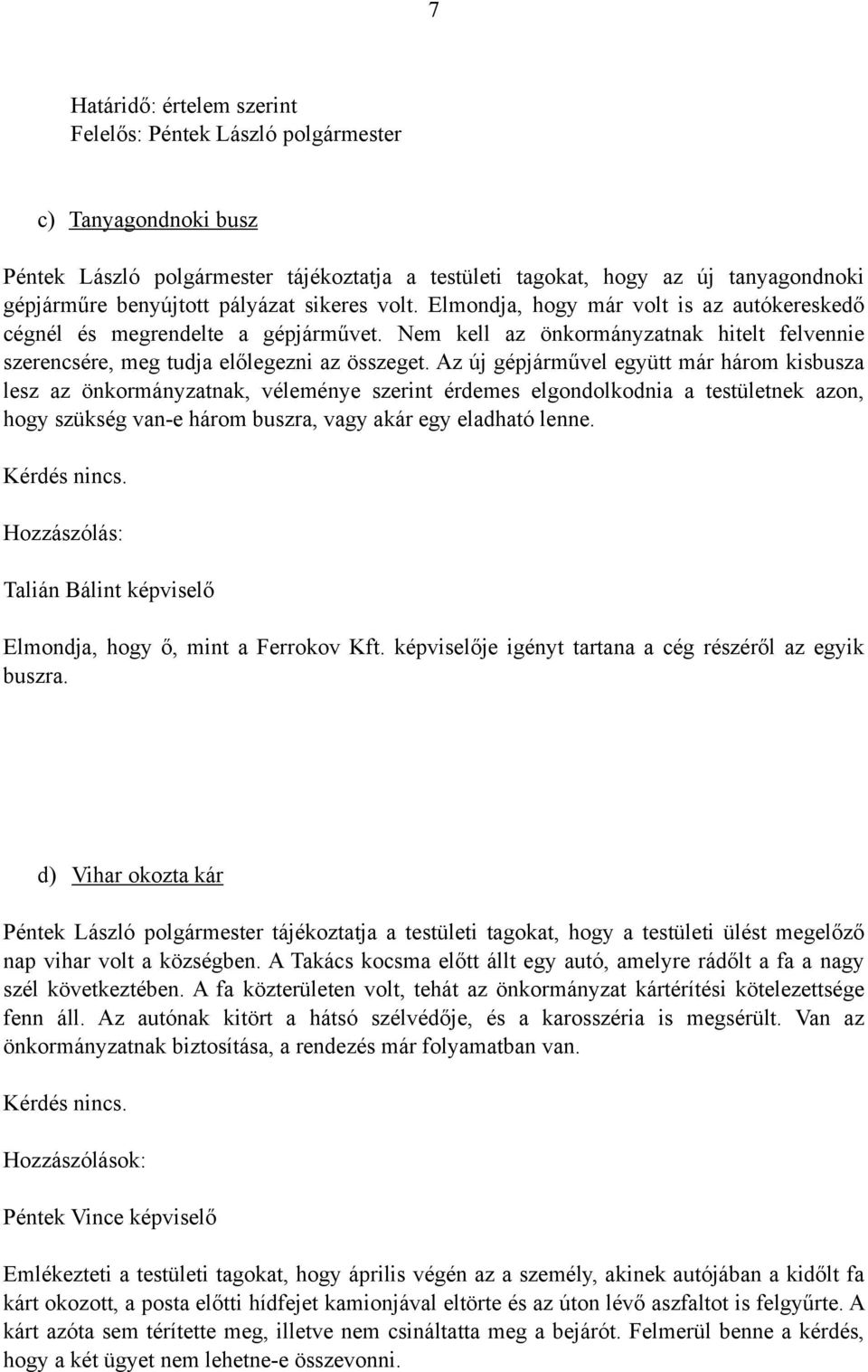 Az új gépjárművel együtt már három kisbusza lesz az önkormányzatnak, véleménye szerint érdemes elgondolkodnia a testületnek azon, hogy szükség van-e három buszra, vagy akár egy eladható lenne.