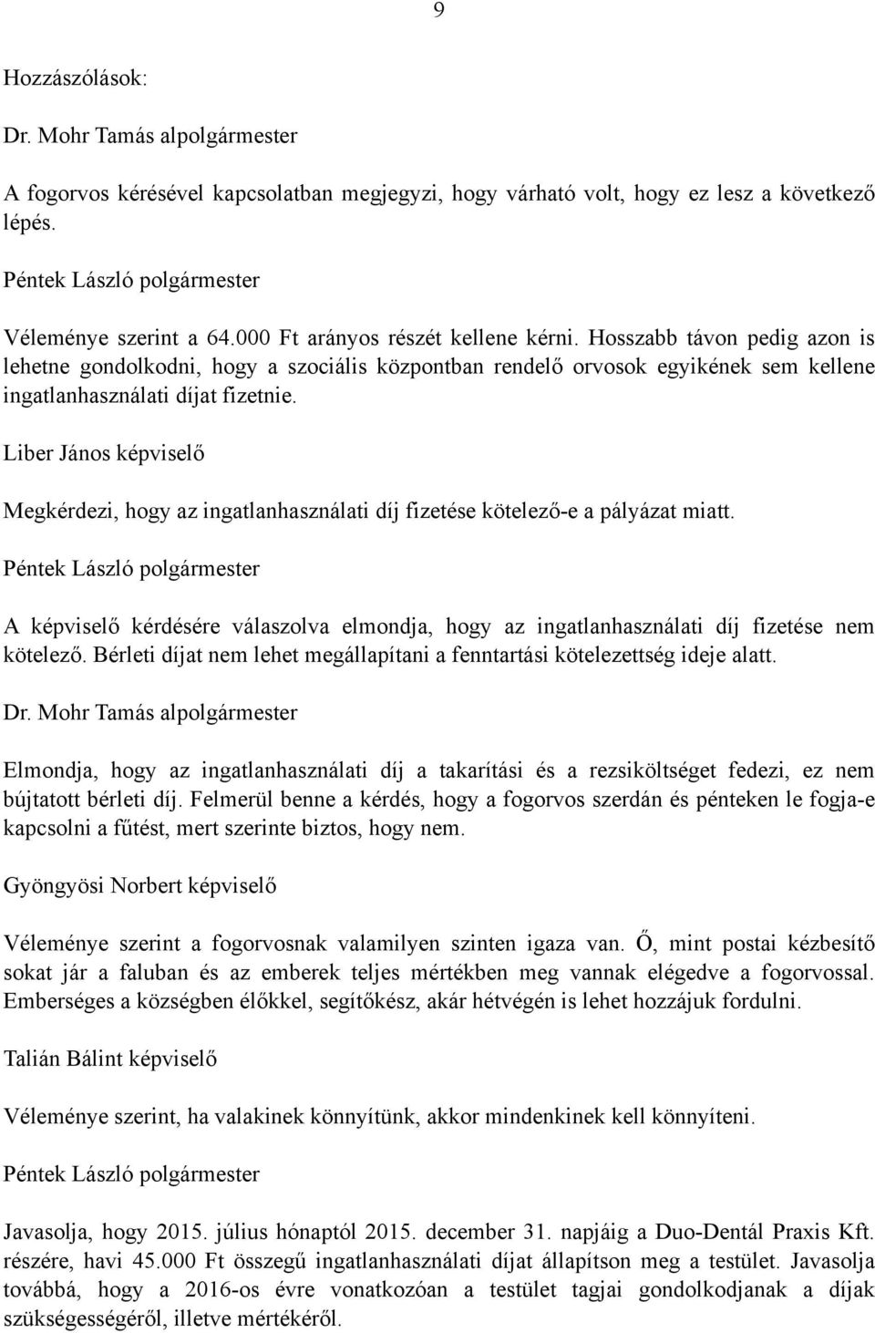 Liber János képviselő Megkérdezi, hogy az ingatlanhasználati díj fizetése kötelező-e a pályázat miatt. A képviselő kérdésére válaszolva elmondja, hogy az ingatlanhasználati díj fizetése nem kötelező.