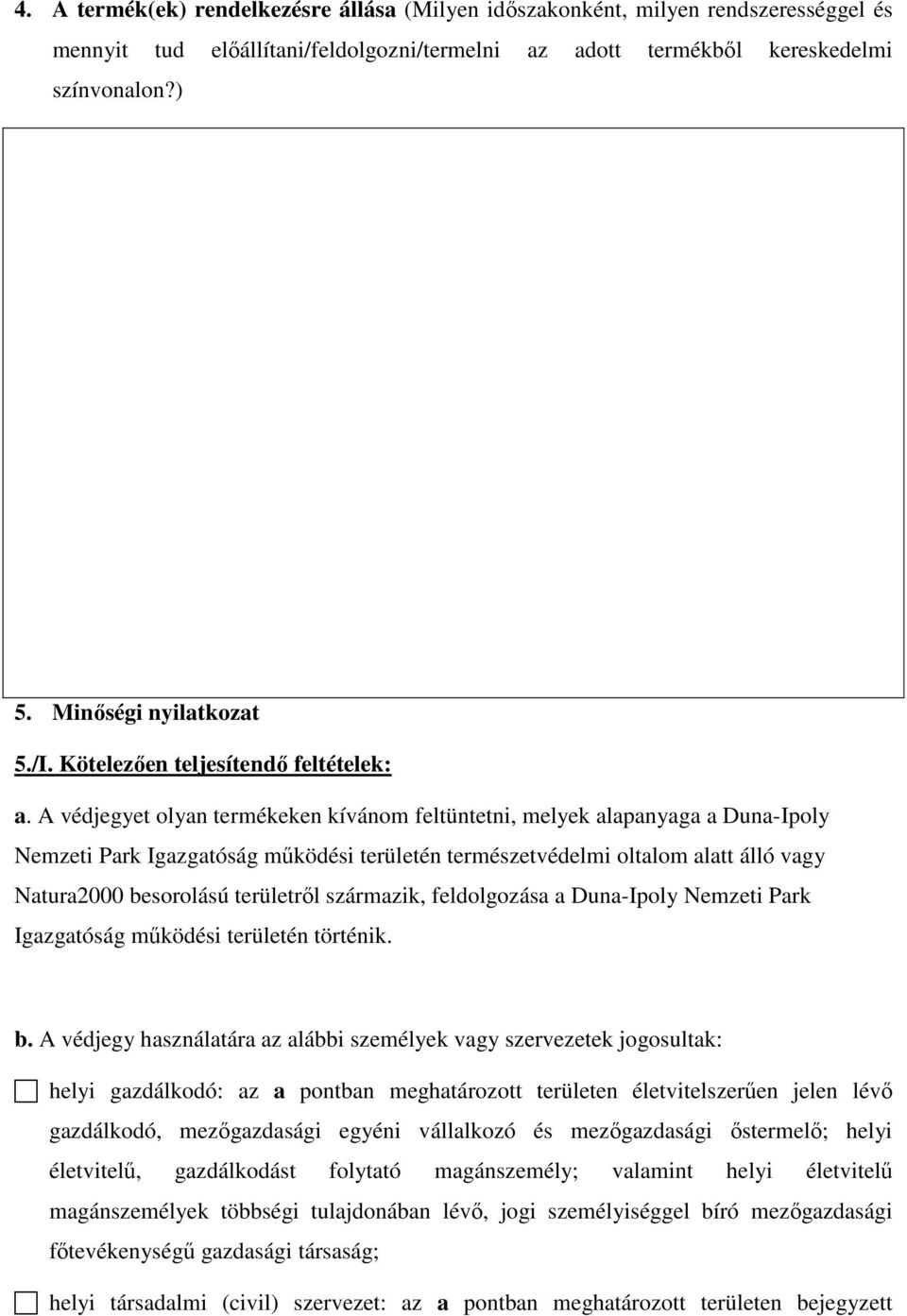 A védjegyet olyan termékeken kívánom feltüntetni, melyek alapanyaga a Duna-Ipoly Nemzeti Park Igazgatóság működési területén természetvédelmi oltalom alatt álló vagy Natura2000 besorolású területről