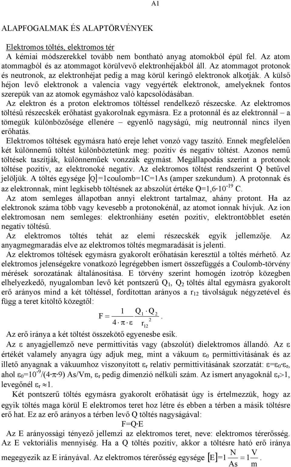 A külső héjon levő elektronok a valencia vagy vegyérték elektronok, amelyeknek fontos szerepük van az atomok egymáshoz való kapcsolódásáan.