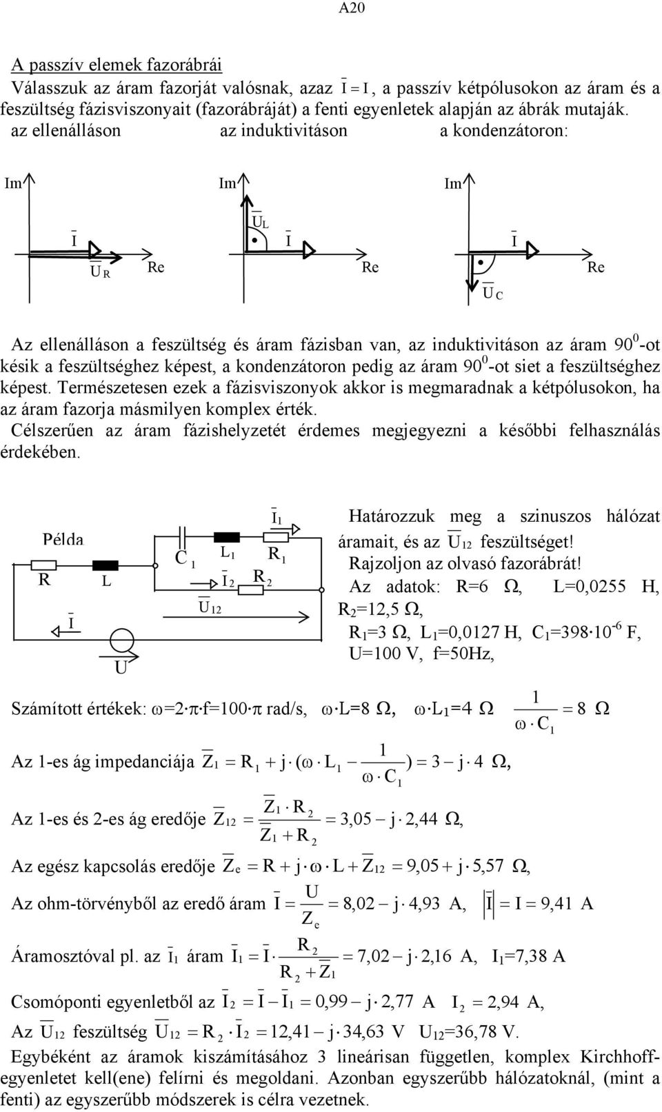 pedig az áram 90 0 -ot siet a feszültséghez képest. Természetesen ezek a fázisviszonyok akkor is megmaradnak a kétpólusokon, ha az áram fazorja másmilyen komplex érték.