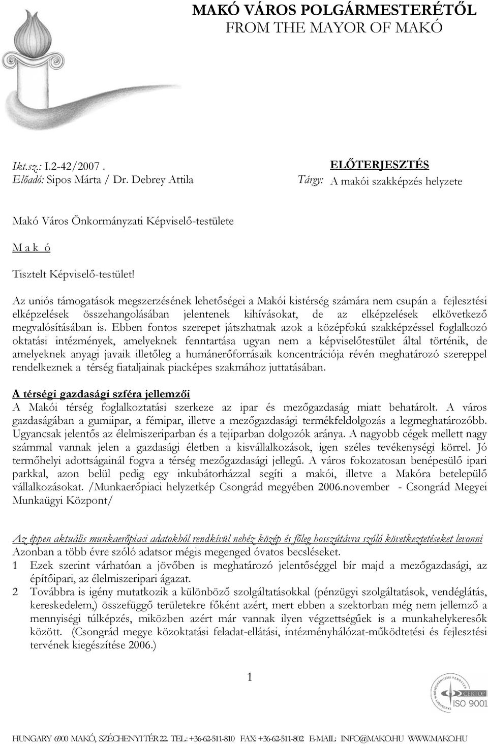 Az uniós támogatások megszerzésének lehetőségei a Makói kistérség számára nem csupán a fejlesztési elképzelések összehangolásában jelentenek kihívásokat, de az elképzelések elkövetkező