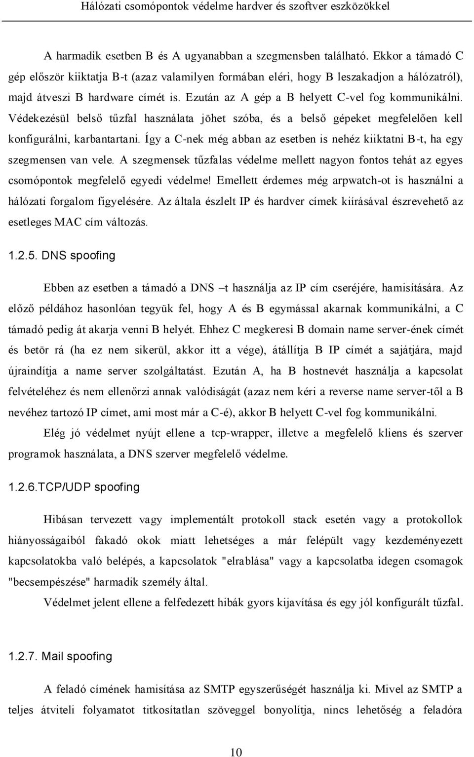 Védekezésül belső tűzfal használata jöhet szóba, és a belső gépeket megfelelően kell konfigurálni, karbantartani. Így a C-nek még abban az esetben is nehéz kiiktatni B-t, ha egy szegmensen van vele.