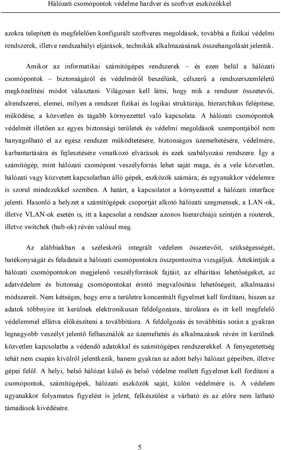 Világosan kell látni, hogy mik a rendszer összetevői, alrendszerei, elemei, milyen a rendszer fizikai és logikai struktúrája, hierarchikus felépítése, működése, a közvetlen és tágabb környezettel