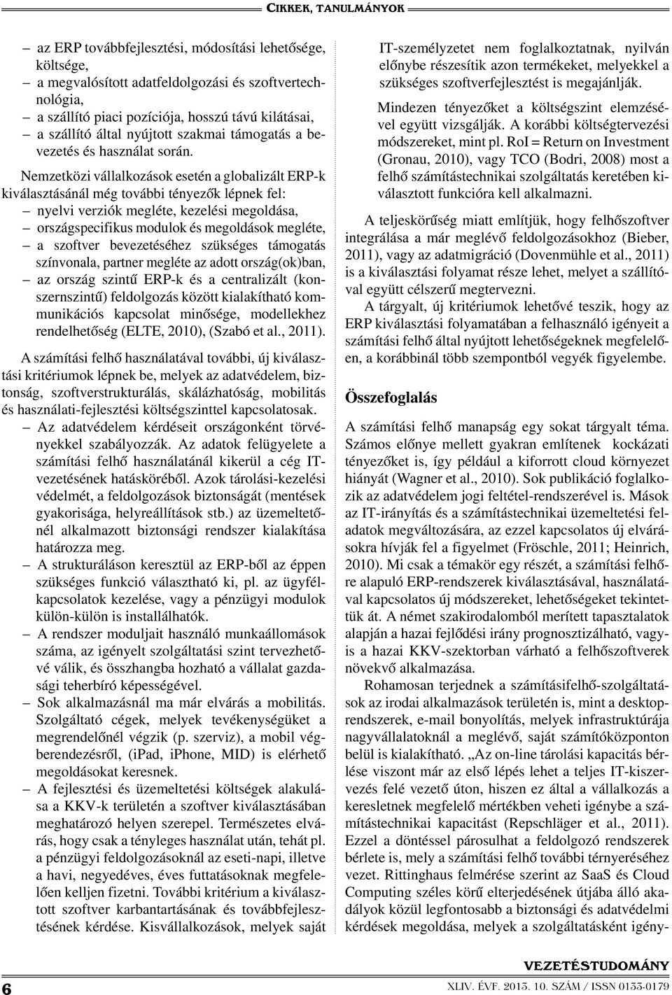 Nemzetközi vállalkozások esetén a globalizált ERP-k kiválasztásánál még további tényezők lépnek fel: nyelvi verziók megléte, kezelési megoldása, országspecifikus modulok és megoldások megléte, a