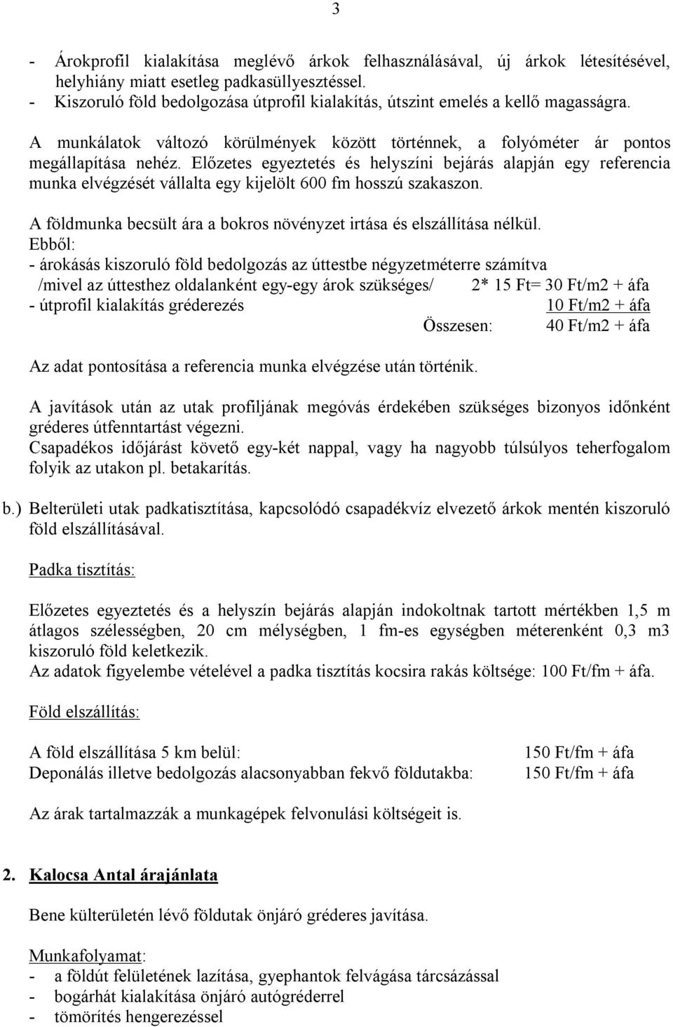 Előzetes egyeztetés és helyszíni bejárás alapján egy referencia munka elvégzését vállalta egy kijelölt 600 fm hosszú szakaszon.