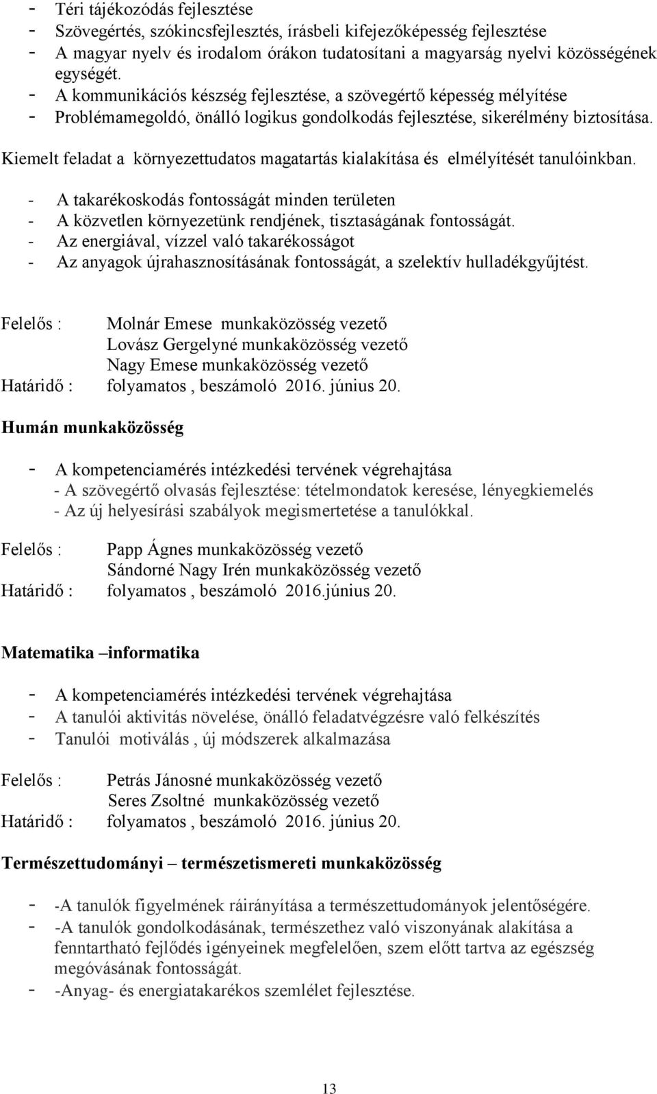 Kiemelt feladat a környezettudatos magatartás kialakítása és elmélyítését tanulóinkban. - A takarékoskodás fontosságát minden területen - A közvetlen környezetünk rendjének, tisztaságának fontosságát.