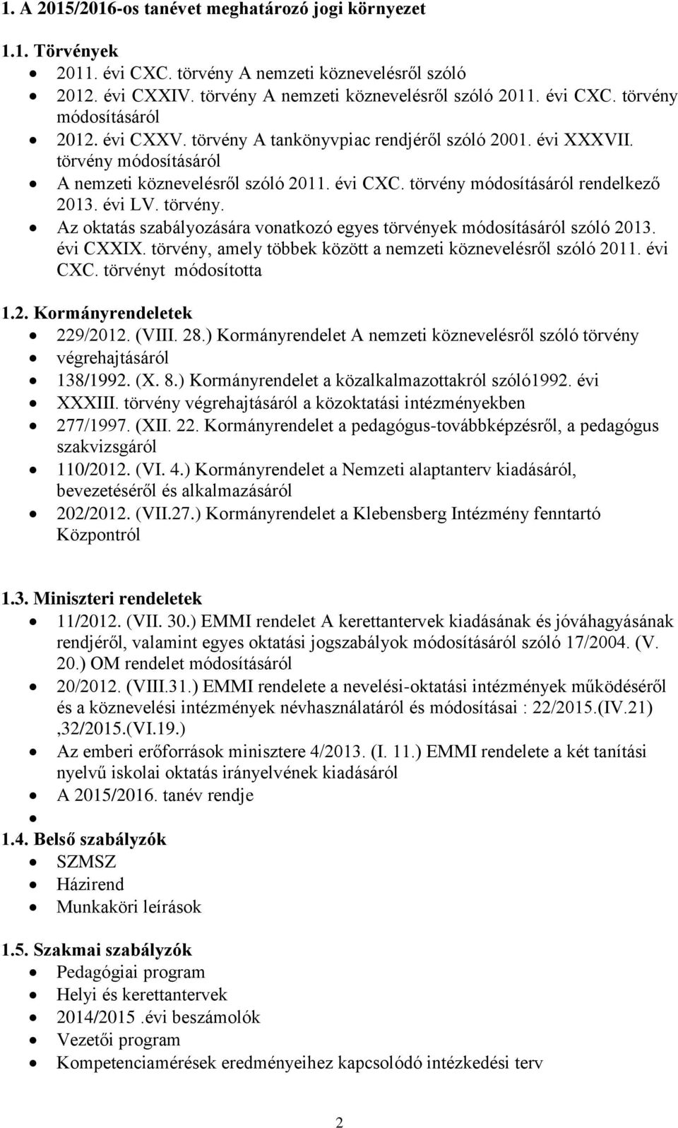 évi CXXIX. törvény, amely többek között a nemzeti köznevelésről szóló 2011. évi CXC. törvényt módosította 1.2. Kormányrendeletek 229/2012. (VIII. 28.