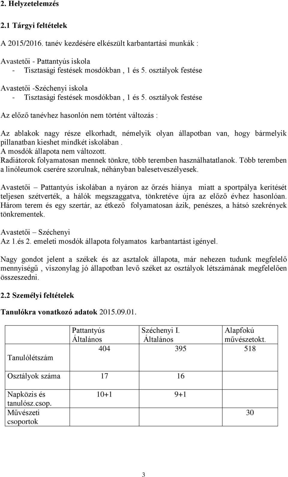 osztályok festése Az előző tanévhez hasonlón nem történt változás : Az ablakok nagy része elkorhadt, némelyik olyan állapotban van, hogy bármelyik pillanatban kieshet mindkét iskolában.