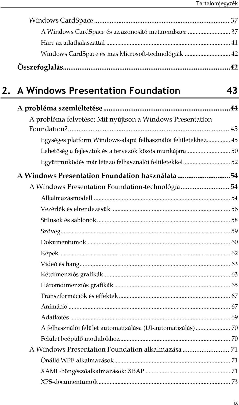.. 45 Lehetőség a fejlesztők és a tervezők közös munkájára... 50 Együttműködés már létező felhasználói felületekkel... 52 A Windows Presentation Foundation használata.