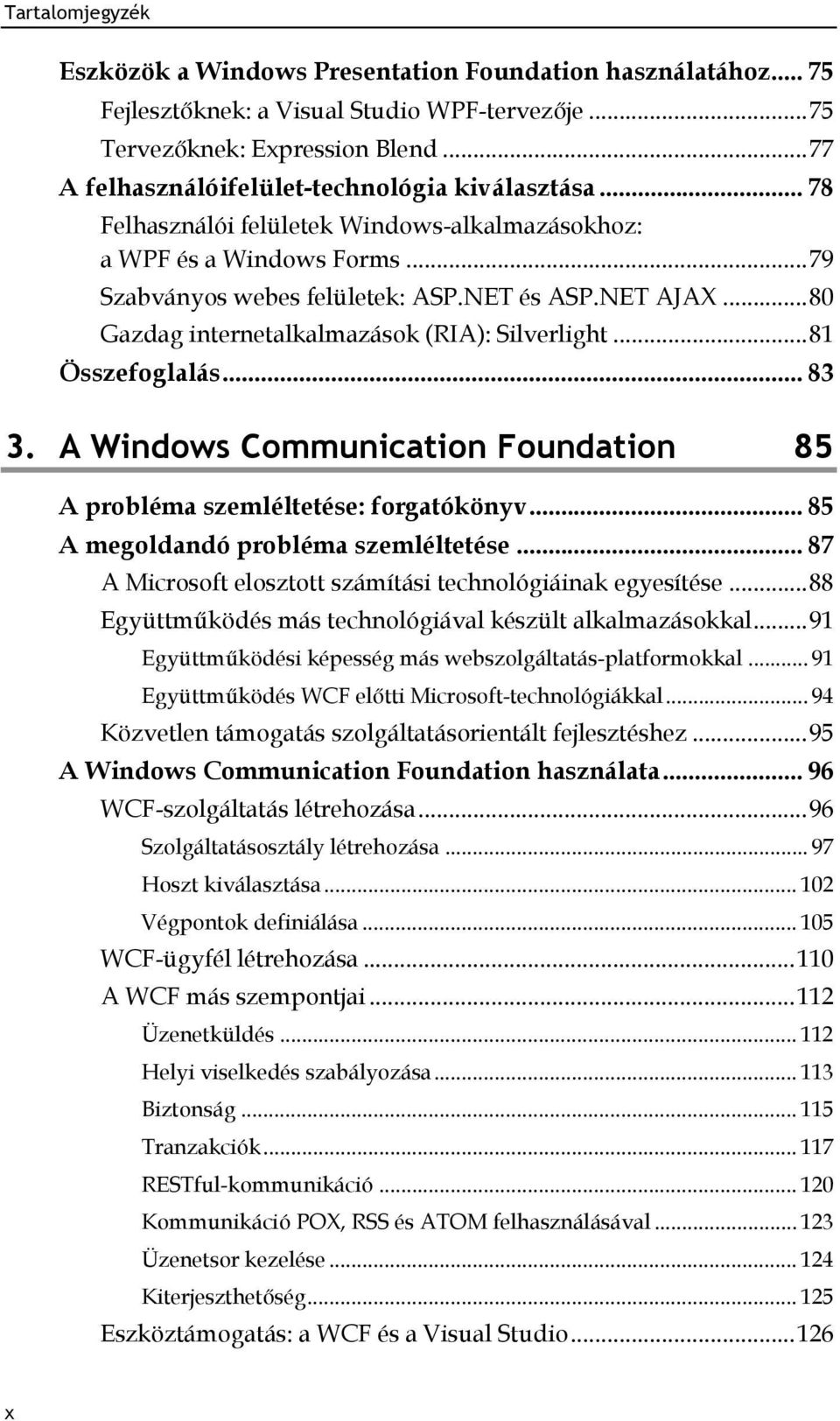 .. 81 Összefoglalás... 83 3. A Windows Communication Foundation 85 A probléma szemléltetése: forgatókönyv... 85 A megoldandó probléma szemléltetése.