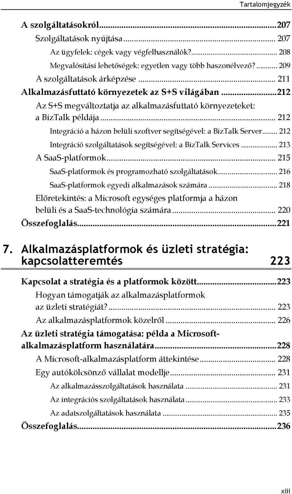 .. 212 Integráció a házon belüli szoftver segítségével: a BizTalk Server... 212 Integráció szolgáltatások segítségével: a BizTalk Services... 213 A SaaS-platformok.