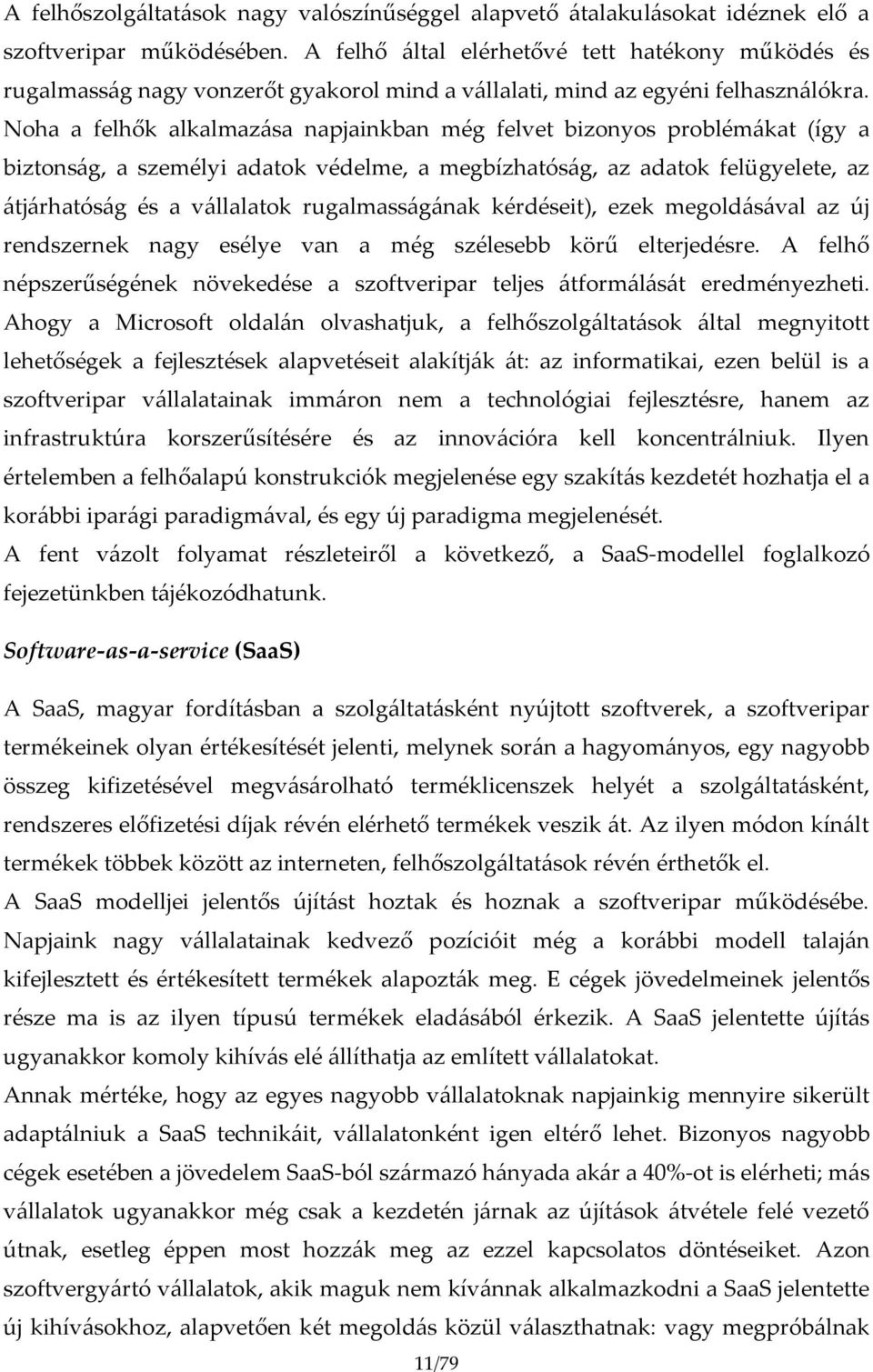 Noha a felhők alkalmazása napjainkban még felvet bizonyos problémákat (így a biztonság, a személyi adatok védelme, a megbízhatóság, az adatok felügyelete, az átjárhatóság és a vállalatok