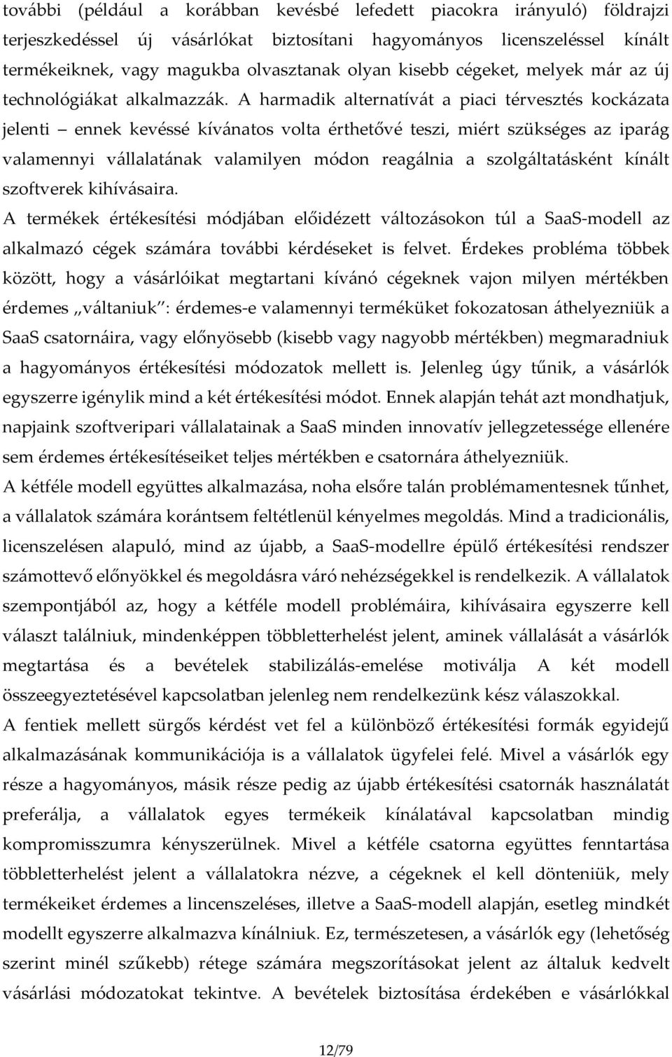 A harmadik alternatívát a piaci térvesztés kockázata jelenti ennek kevéssé kívánatos volta érthetővé teszi, miért szükséges az iparág valamennyi vállalatának valamilyen módon reagálnia a