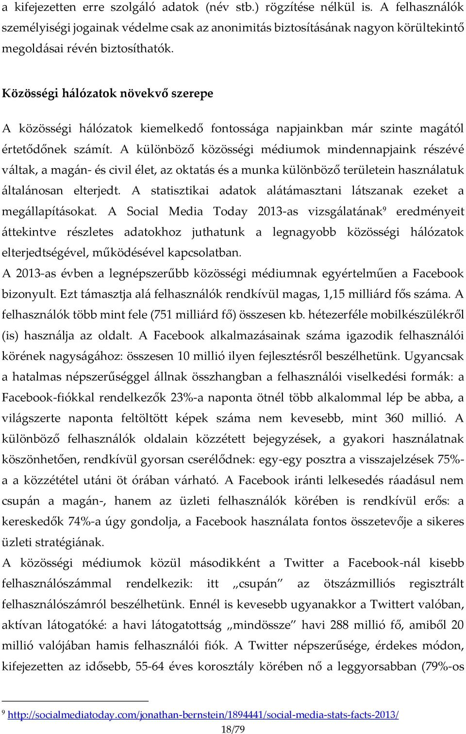 A különböző közösségi médiumok mindennapjaink részévé váltak, a magán- és civil élet, az oktatás és a munka különböző területein használatuk általánosan elterjedt.