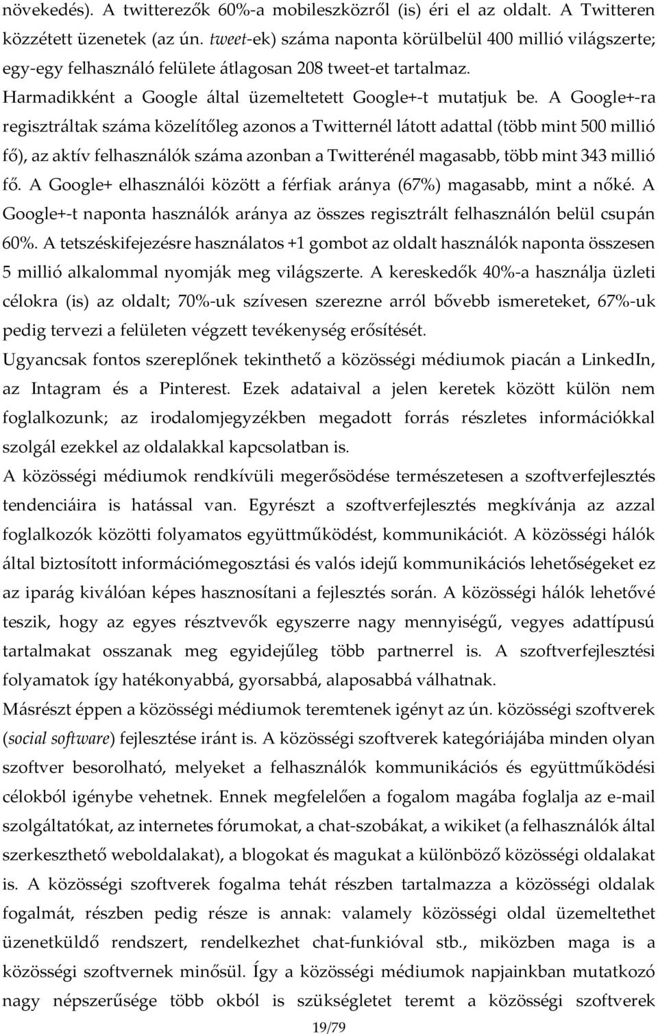 A Google+-ra regisztráltak száma közelítőleg azonos a Twitternél látott adattal (több mint 500 millió fő), az aktív felhasználók száma azonban a Twitterénél magasabb, több mint 343 millió fő.