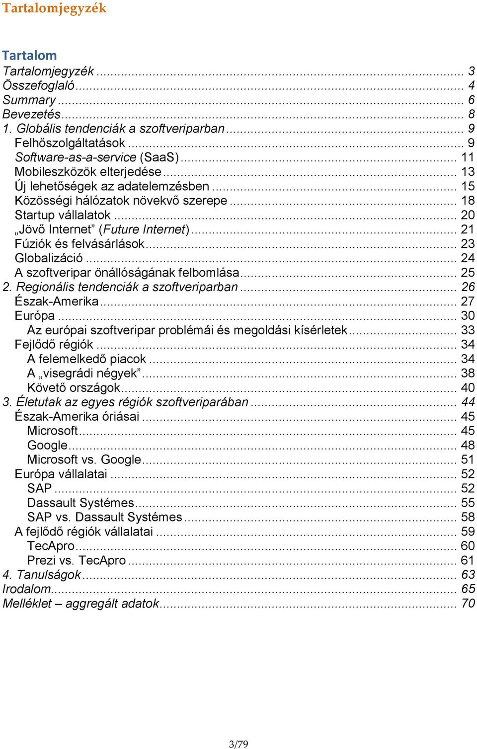 .. 21 Fúziók és felvásárlások... 23 Globalizáció... 24 A szoftveripar önállóságának felbomlása... 25 2. Regionális tendenciák a szoftveriparban... 26 Észak-Amerika... 27 Európa.