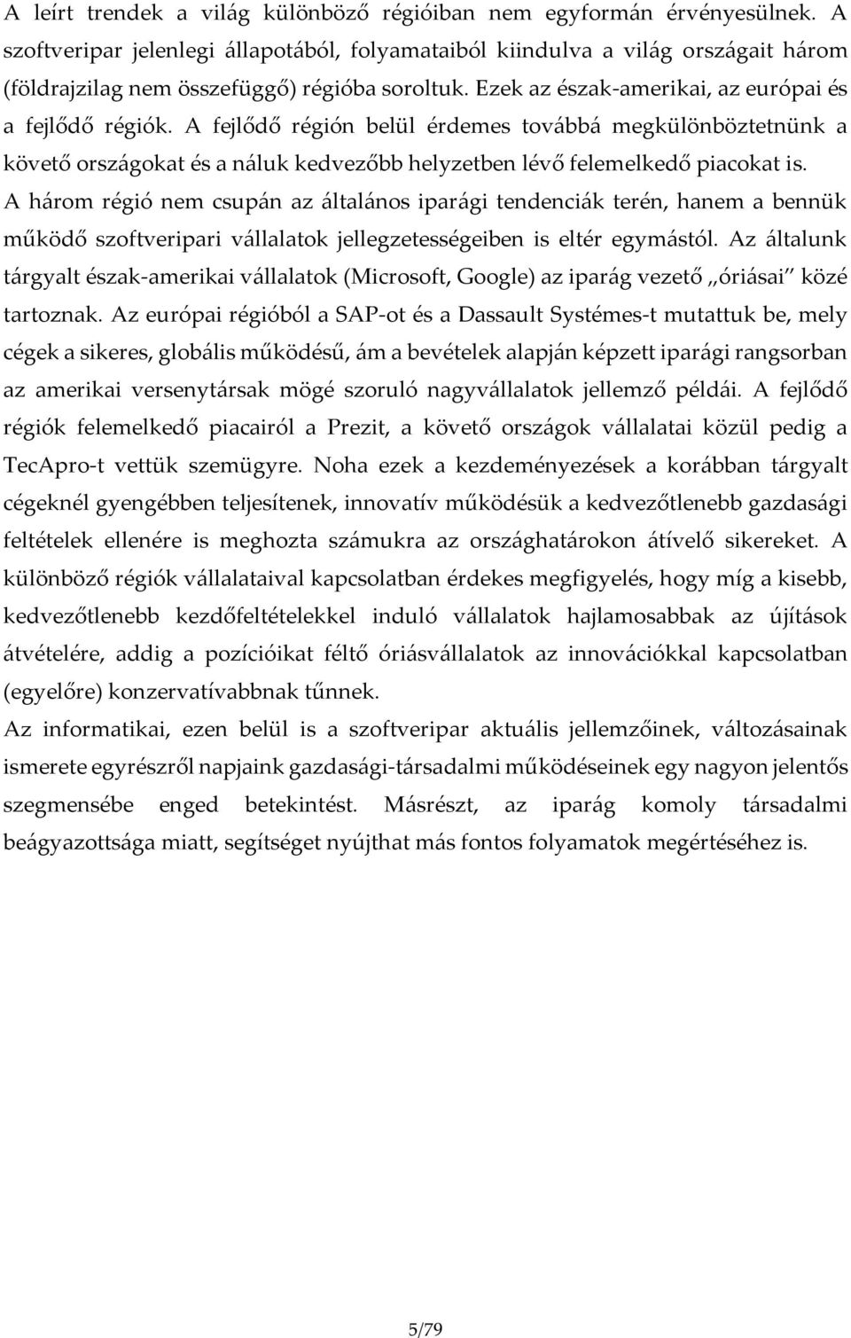 A fejlődő régión belül érdemes továbbá megkülönböztetnünk a követő országokat és a náluk kedvezőbb helyzetben lévő felemelkedő piacokat is.