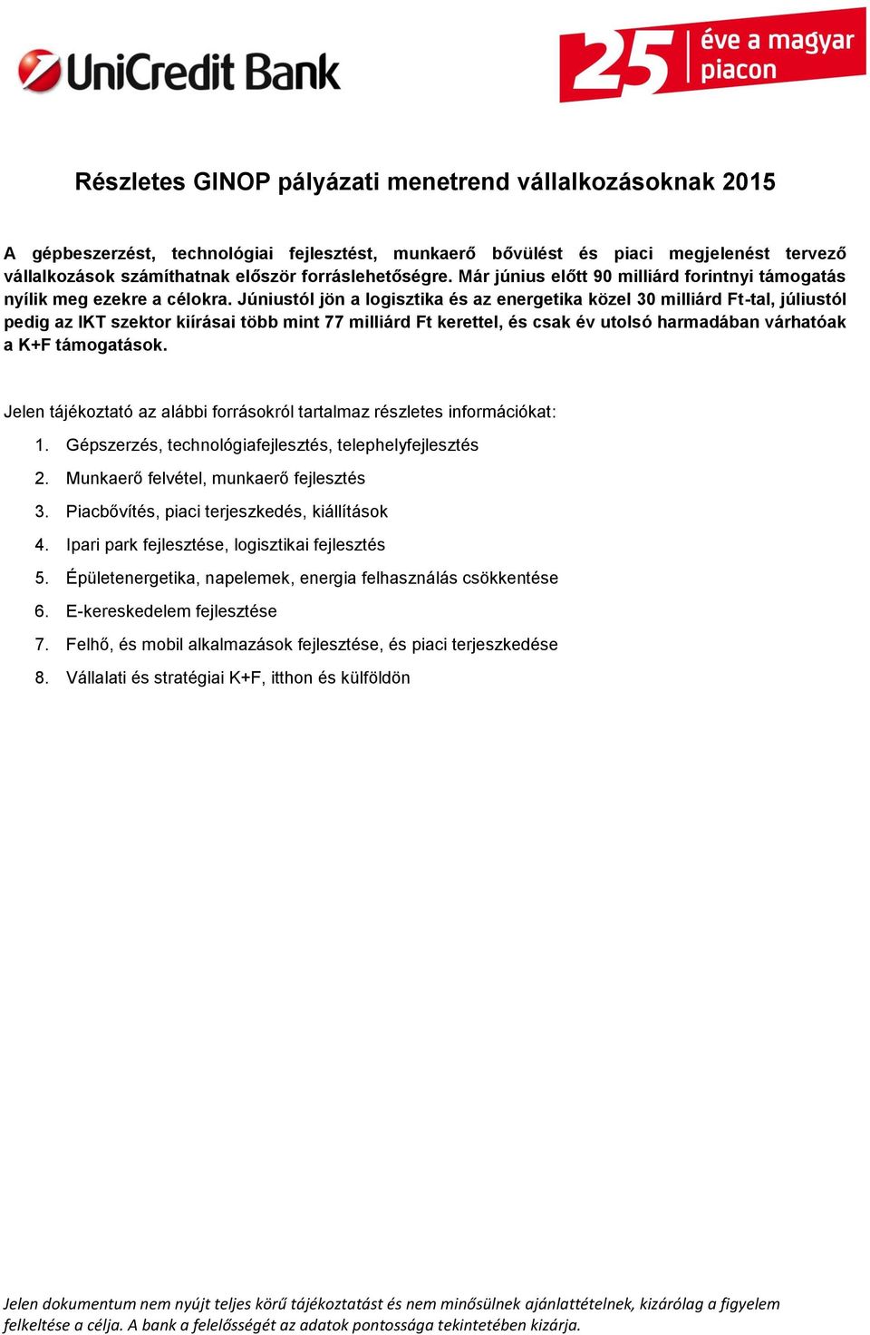 Júniustól jön a logisztika és az energetika közel 30 milliárd Ft-tal, júliustól pedig az IKT szektor kiírásai több mint 77 milliárd Ft kerettel, és csak év utolsó harmadában várhatóak a K+F