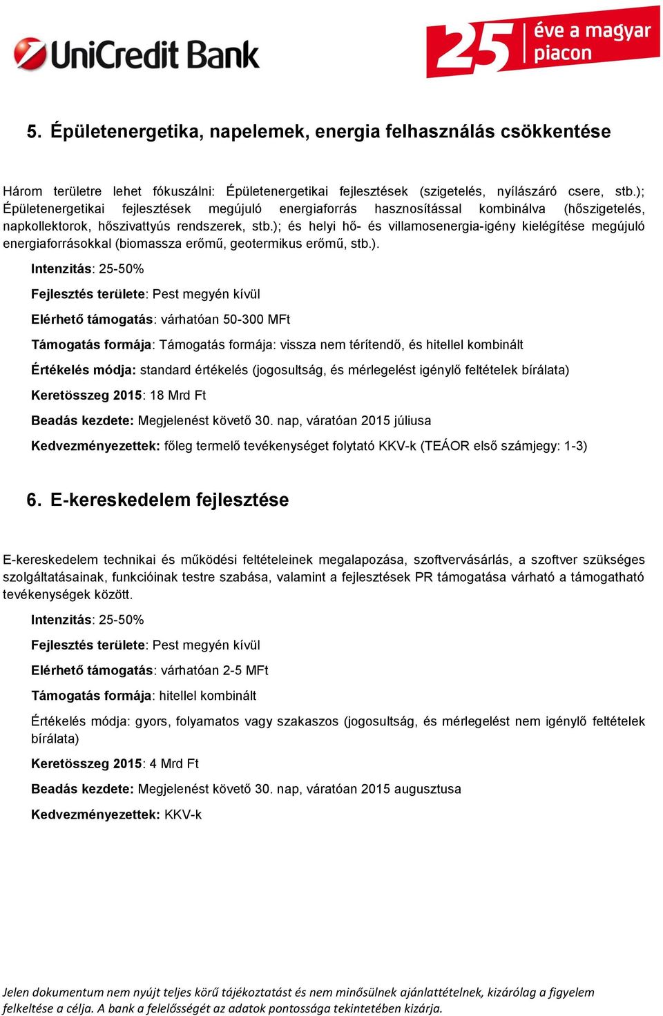 ); és helyi hő- és villamosenergia-igény kielégítése megújuló energiaforrásokkal (biomassza erőmű, geotermikus erőmű, stb.). Elérhető támogatás: várhatóan 50-300 MFt Támogatás formája: Értékelés