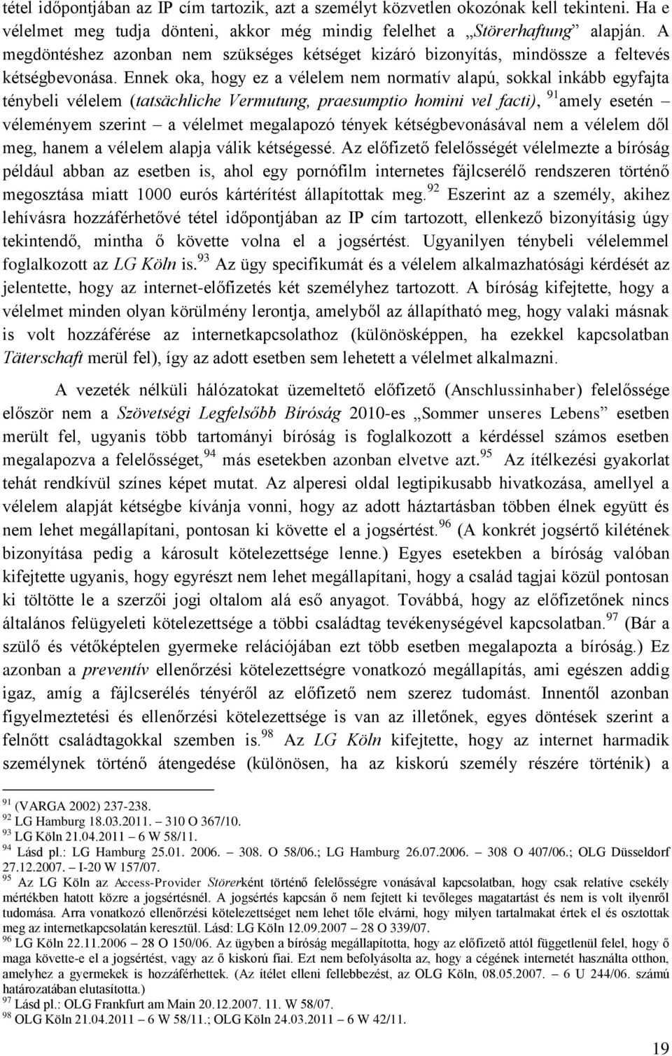 Ennek oka, hogy ez a vélelem nem normatív alapú, sokkal inkább egyfajta ténybeli vélelem (tatsächliche Vermutung, praesumptio homini vel facti), 91 amely esetén véleményem szerint a vélelmet