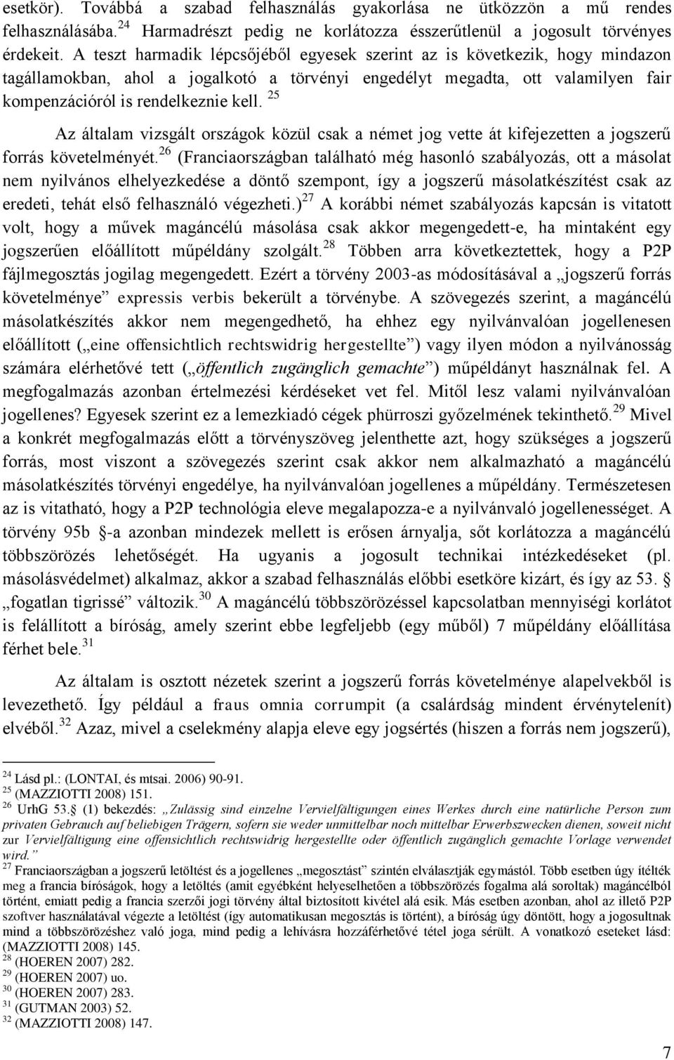 25 Az általam vizsgált országok közül csak a német jog vette át kifejezetten a jogszerű forrás követelményét.