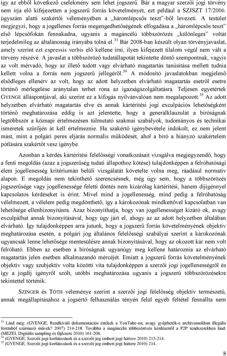 A testület megjegyzi, hogy a jogellenes forrás megengedhetőségének elfogadása a háromlépcsős teszt első lépcsőfokán fennakadna, ugyanis a magáncélú többszörözés különleges voltát terjedelmileg az