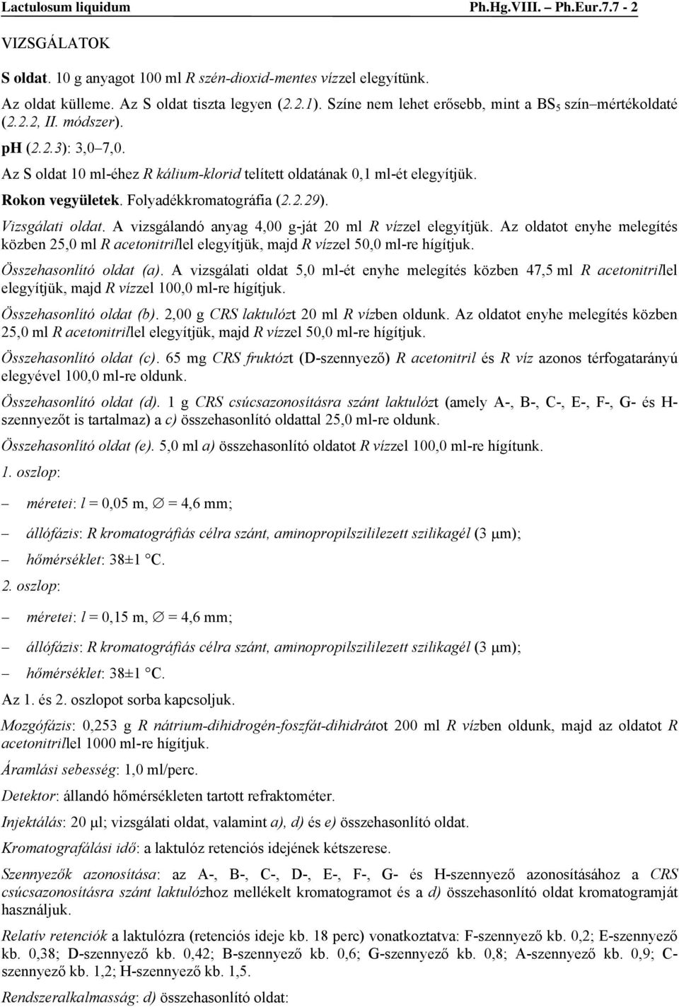 Folyadékkromatográfia (2.2.29). Vizsgálati oldat. A vizsgálandó anyag 4,00 g-ját 20 ml R vízzel elegyítjük.